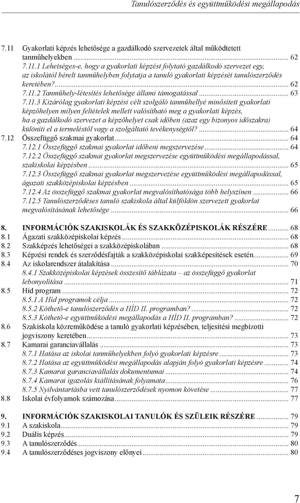 1 Lehetséges-e, hogy a gyakorlati képzést folytató gazdálkodó szervezet egy, az iskolától bérelt tanműhelyben folytatja a tanuló gyakorlati képzését tanulószerződés keretében?... 62 7.11.