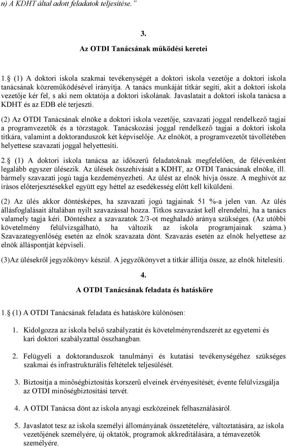 A tanács munkáját titkár segíti, akit a doktori iskola vezetője kér fel, s aki nem oktatója a doktori iskolának. Javaslatait a doktori iskola tanácsa a KDHT és az EDB elé terjeszti.