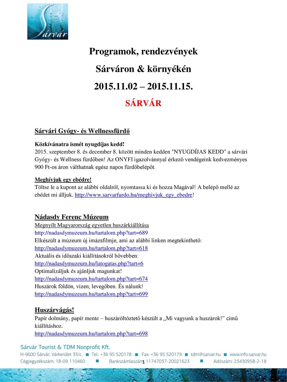 Meghívjuk egy ebédre! Töltse le a kupont az alábbi oldalról, nyomtassa ki és hozza Magával! A belépő mellé az ebédet mi álljuk. http://www.sarvarfurdo.hu/meghivjuk_egy_ebedre!