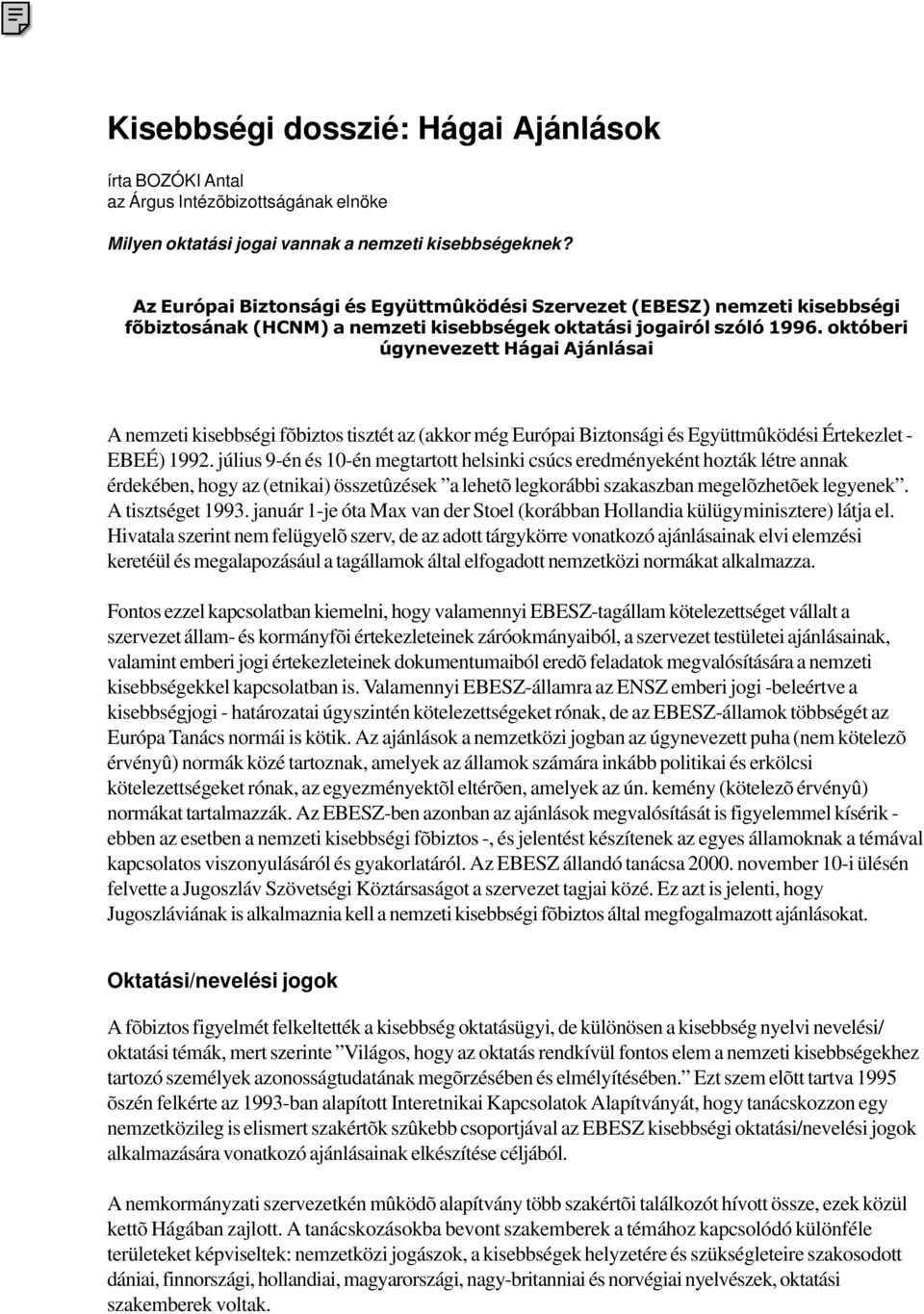 októberi úgynevezett Hágai Ajánlásai A nemzeti kisebbségi fõbiztos tisztét az (akkor még Európai Biztonsági és Együttmûködési Értekezlet - EBEÉ) 1992.