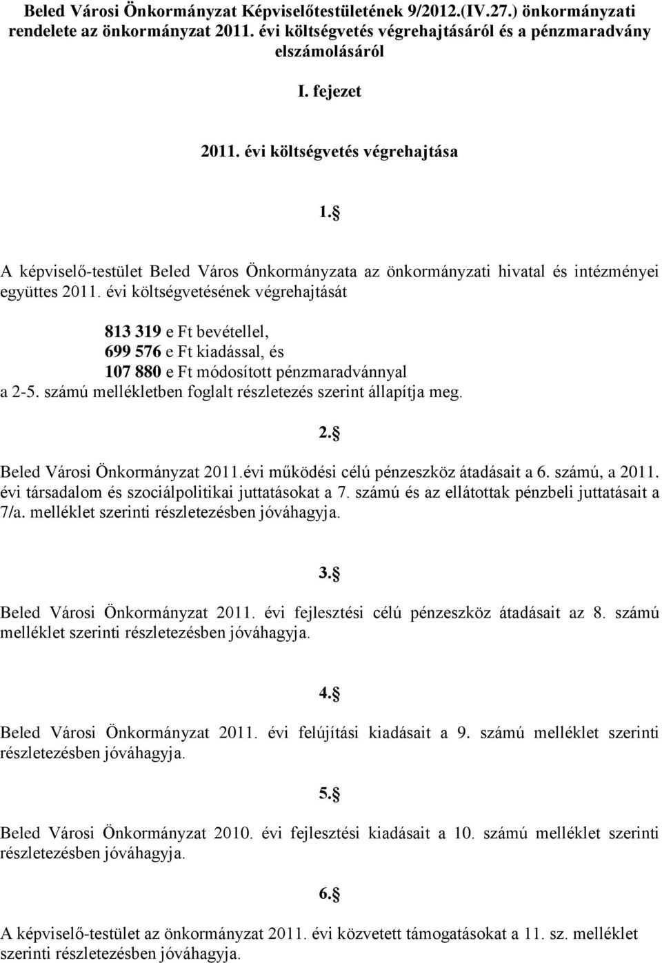 évi költségvetésének végrehajtását 813 319 e Ft bevétellel, 699 576 e Ft kiadással, és 107 880 e Ft módosított pénzmaradvánnyal a 2-5. számú mellékletben foglalt részletezés szerint állapítja meg. 2. Beled Városi Önkormányzat 2011.