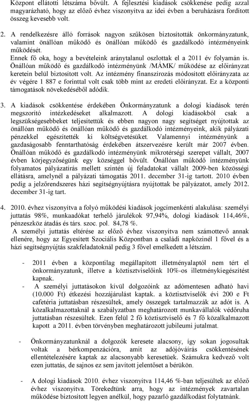 Ennek fő oka, hogy a bevételeink aránytalanul oszlottak el a 2011 év folyamán is. Önállóan működő és gazdálkodó intézményünk /MÁMK/ működése az előirányzat keretein belül biztosított volt.