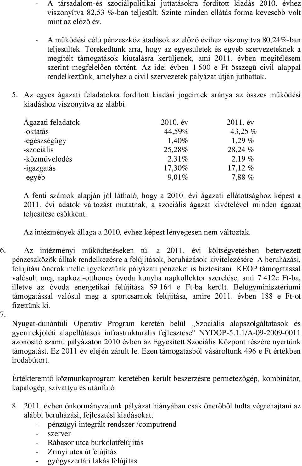 Törekedtünk arra, hogy az egyesületek és egyéb szervezeteknek a megítélt támogatások kiutalásra kerüljenek, ami 2011. évben megítélésem szerint megfelelően történt.