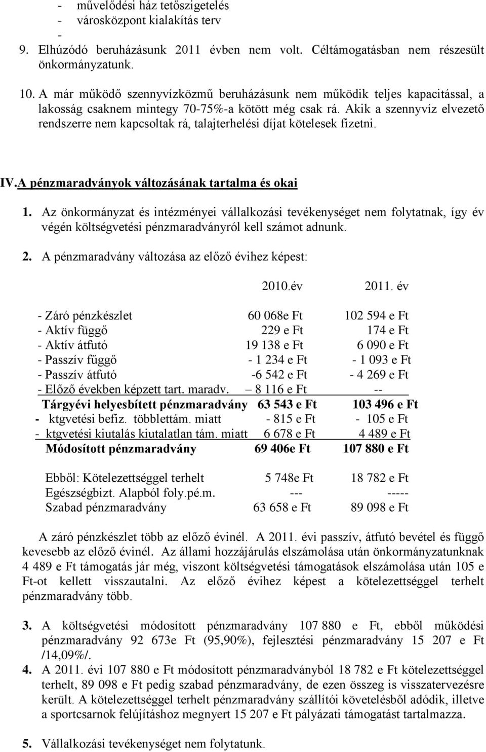 Akik a szennyvíz elvezető rendszerre nem kapcsoltak rá, talajterhelési díjat kötelesek fizetni. IV.A pénzmaradványok változásának tartalma és okai 1.