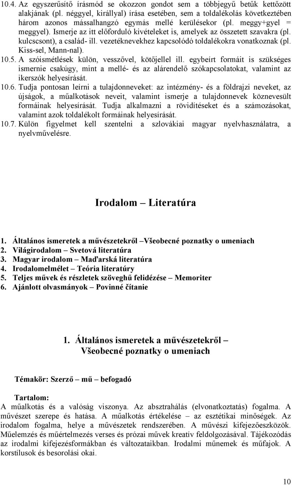 Ismerje az itt előforduló kivételeket is, amelyek az összetett szavakra (pl. kulcscsont), a család- ill. vezetéknevekhez kapcsolódó toldalékokra vonatkoznak (pl. Kiss-sel, Mann-nal). 10.5.