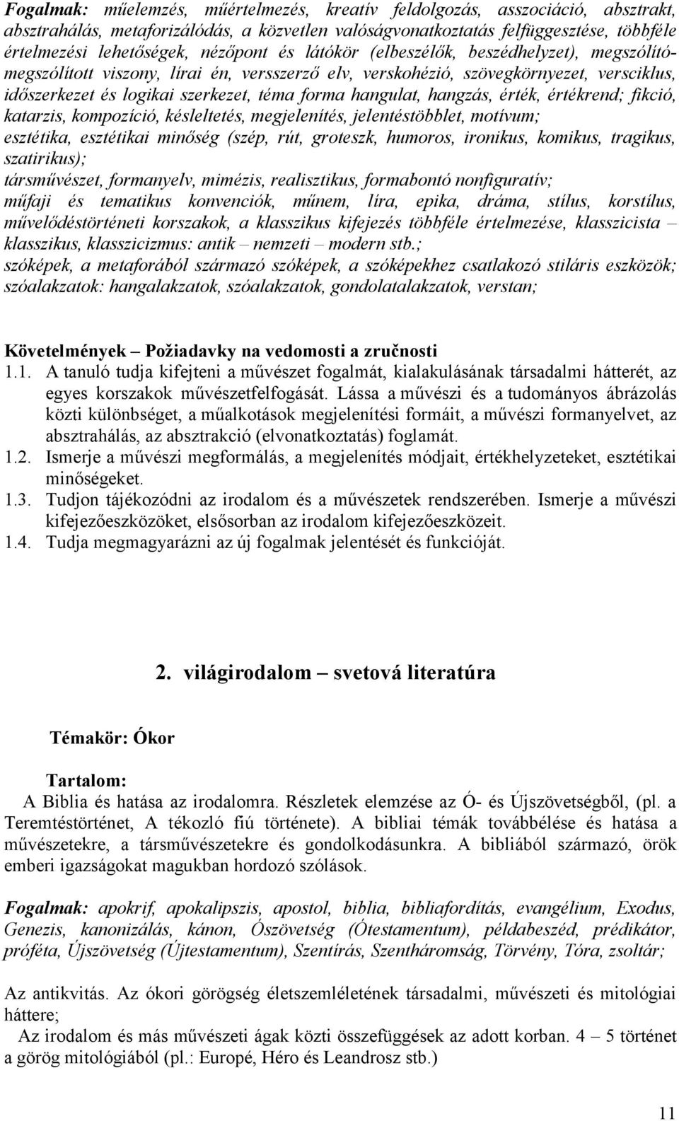 hangulat, hangzás, érték, értékrend; fikció, katarzis, kompozíció, késleltetés, megjelenítés, jelentéstöbblet, motívum; esztétika, esztétikai minőség (szép, rút, groteszk, humoros, ironikus, komikus,