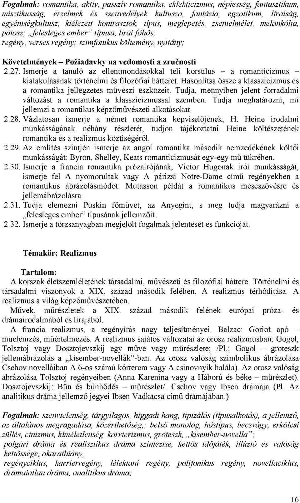 Ismerje a tanuló az ellentmondásokkal teli korstílus a romanticizmus kialakulásának történelmi és filozófiai hátterét. Hasonlítsa össze a klasszicizmus és a romantika jellegzetes művészi eszközeit.