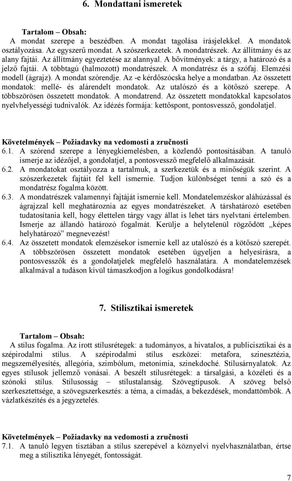 Elemzési modell (ágrajz). A mondat szórendje. Az -e kérdőszócska helye a mondatban. Az összetett mondatok: mellé- és alárendelt mondatok. Az utalószó és a kötőszó szerepe.