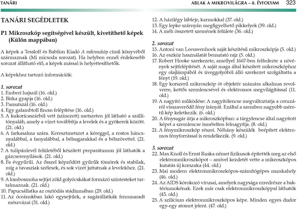 Ha helyben ennél érdekesebb sorozat állítható elő, a képek mással is helyettesíthetők. A képekhez tartozó információk: 1. sorozat 1. Emberi hajszál (16. old.) 2. Birka gyapja (16. old.) 3.