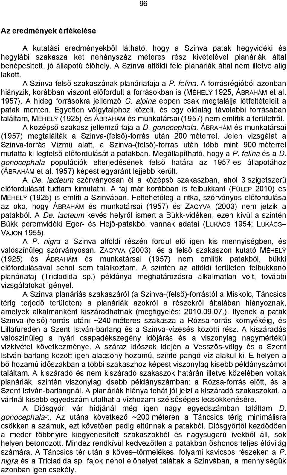 A forrásrégióból azonban hiányzik, korábban viszont előfordult a forrásokban is (MÉHELŸ 1925, ÁBRAHÁM et al. 1957). A hideg forrásokra jellemző C.