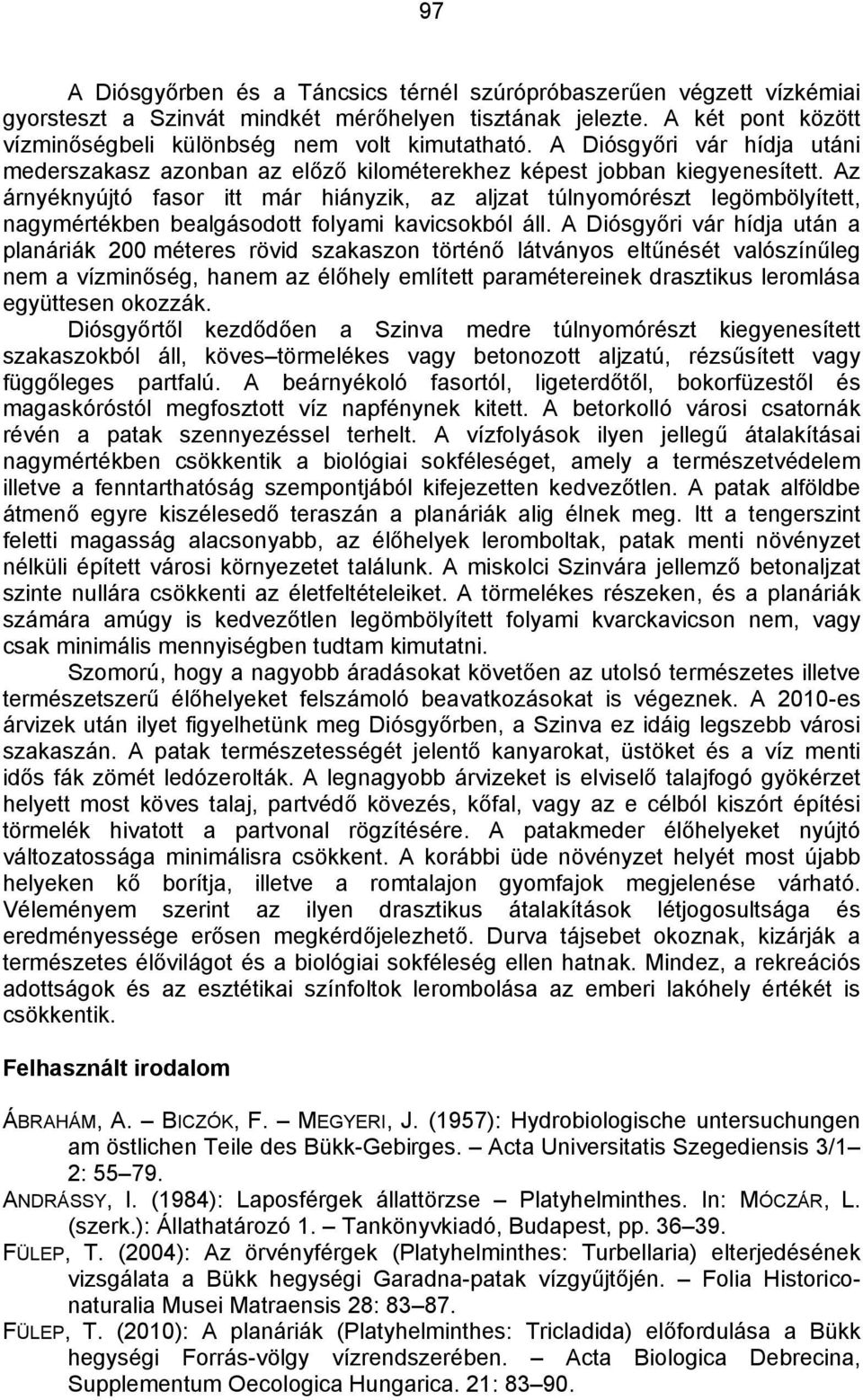 Az árnyéknyújtó fasor itt már hiányzik, az aljzat túlnyomórészt legömbölyített, nagymértékben bealgásodott folyami kavicsokból áll.