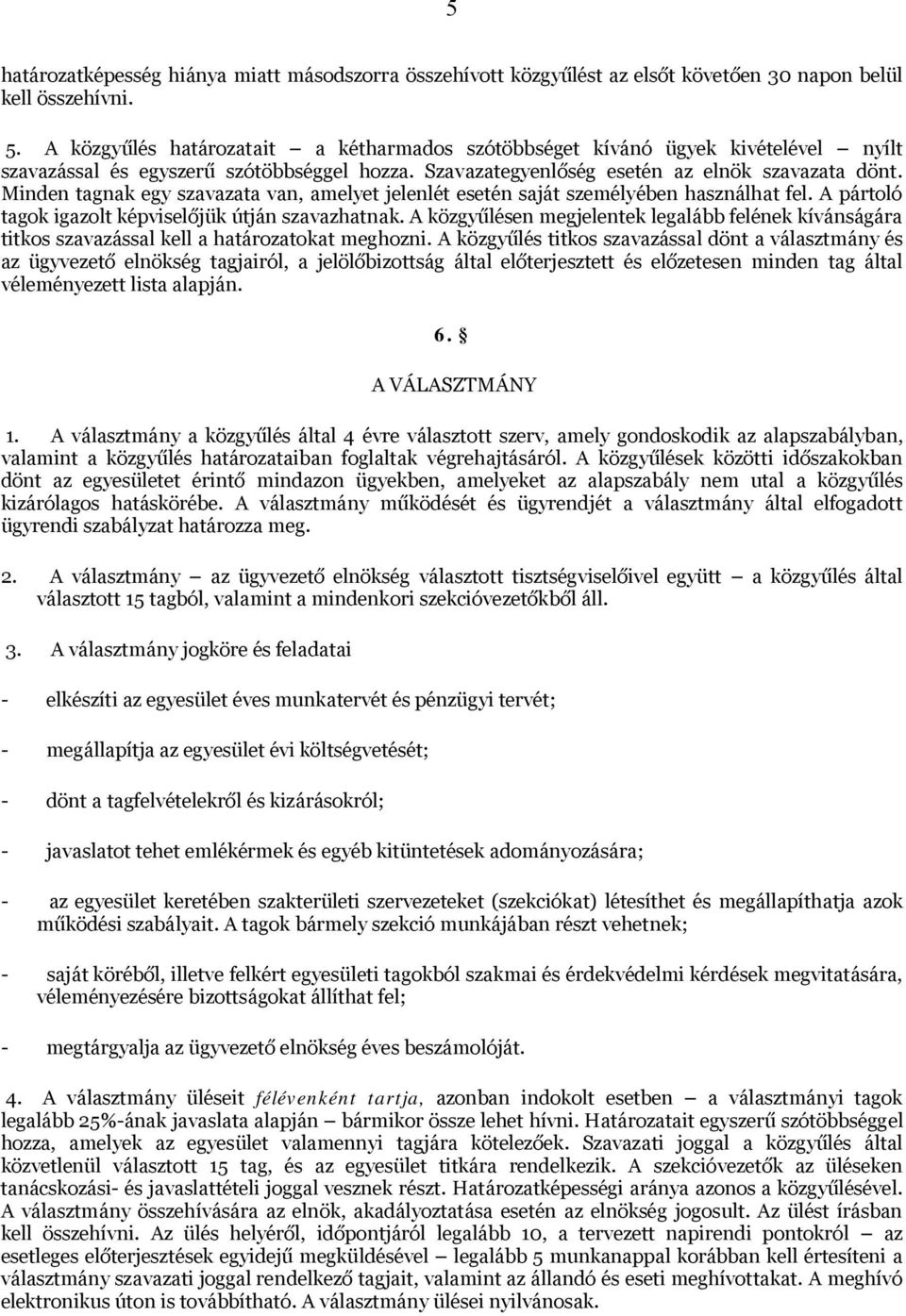 Minden tagnak egy szavazata van, amelyet jelenlét esetén saját személyében használhat fel. A pártoló tagok igazolt képviselőjük útján szavazhatnak.