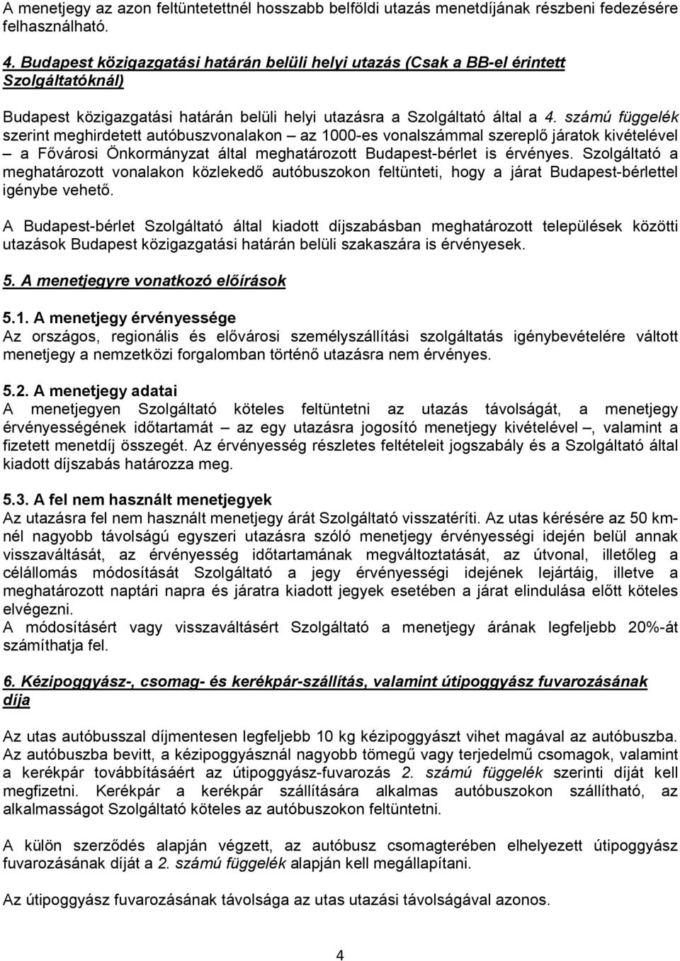 számú függelék szerint meghirdetett autóbuszvonalakon az 1000-es vonalszámmal szereplő járatok kivételével a Fővárosi Önkormányzat által meghatározott Budapest-bérlet is érvényes.