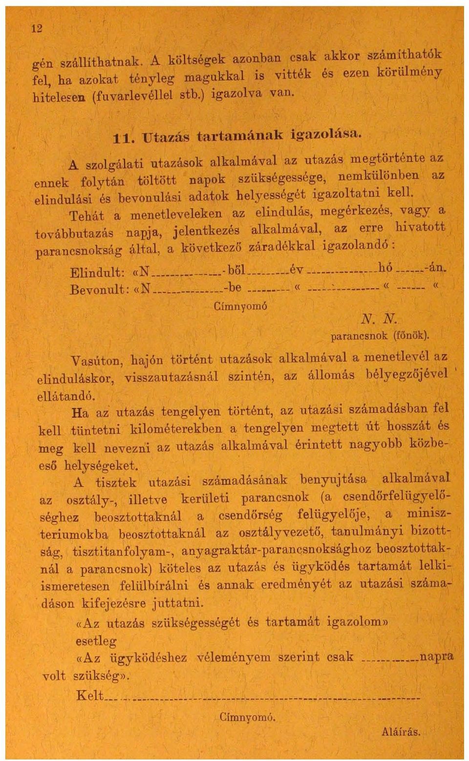 Tehát a menetleveleken az elindulás, megérkezés, vagy a továbbutazás napja, jelentkezés alkalmával, az erre hivatott parancsnokság által, a következő záradékkal igazolandó: Elindult: «N --- -böl év