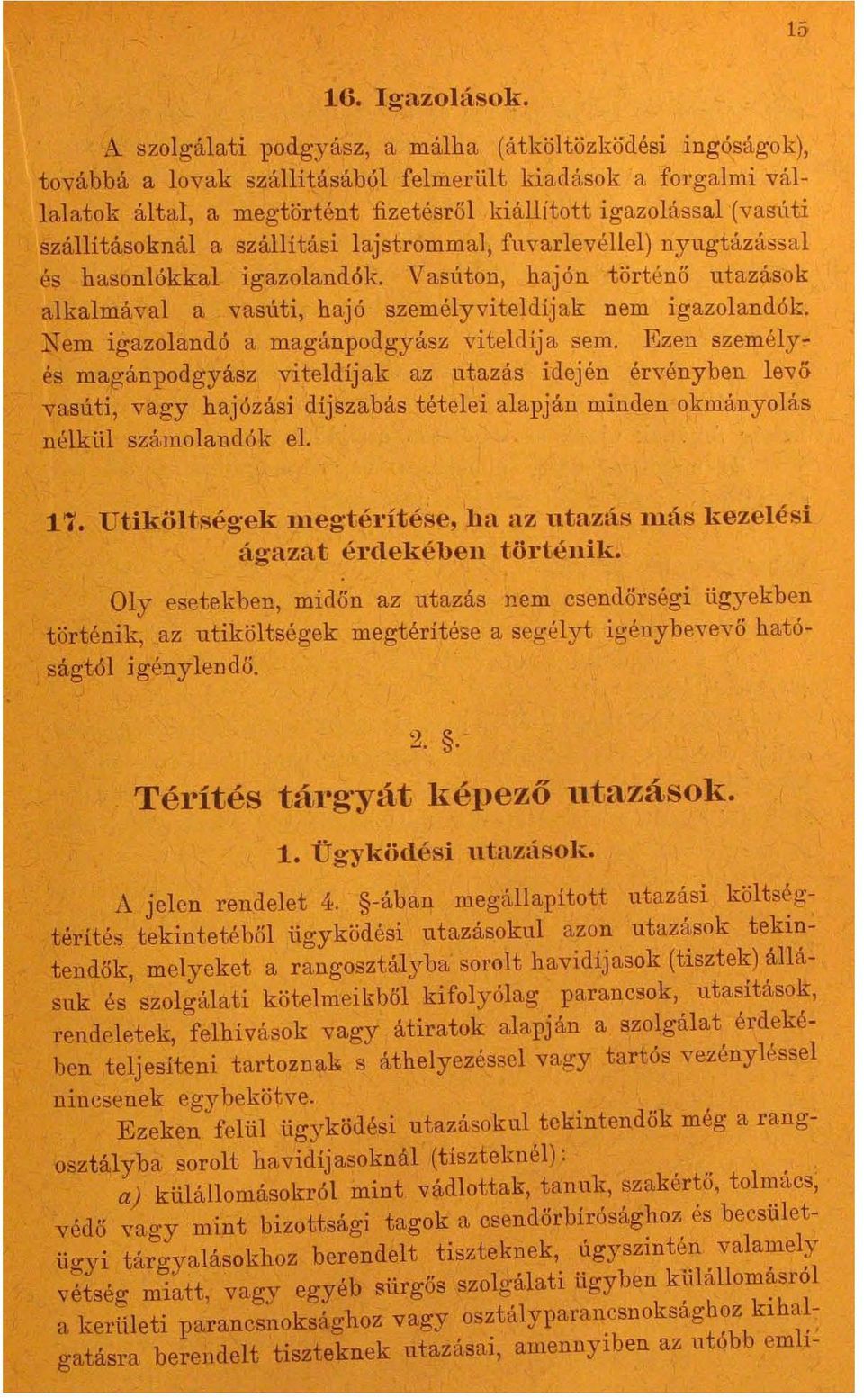 Vasúton, hajón tört é nő utazások alkalmával a vasúti, hajó személyviteldíjak nem igazolandók. Nem igazolandó a magánpodgyász viteldíja sem.