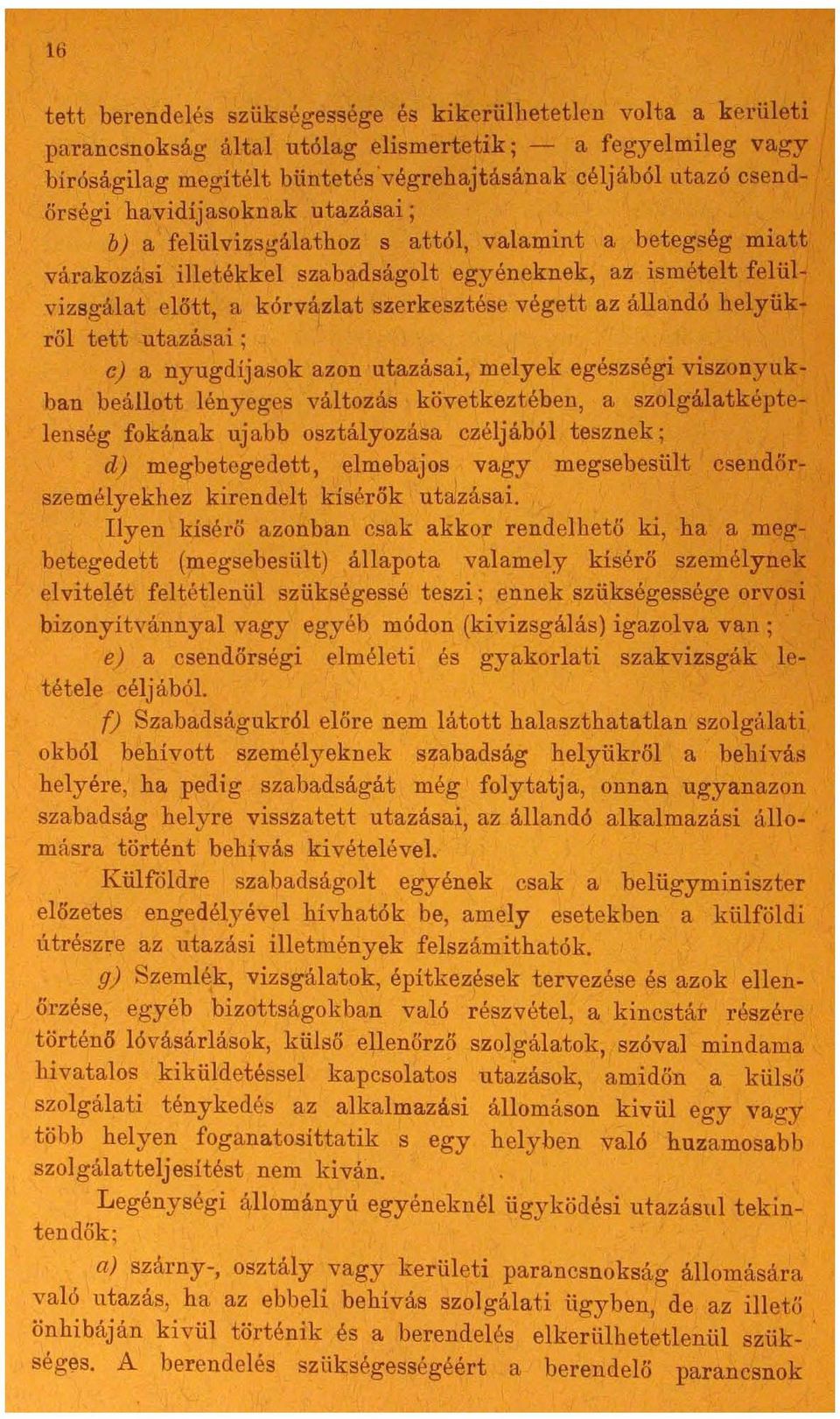 szerkesztése végett az állandó helyükről tett utazásai; ej a nyugdíjasok azon utazásai, melyek egészségi viszonyukban beállott lényeges változás következtében, a szolgálatképtelenség fokának ujabb