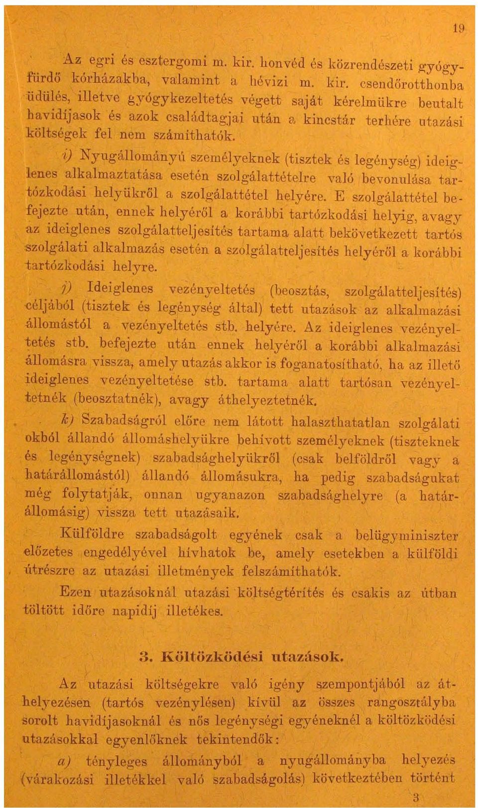 csendőrotthonba üdülés, illetve gyógykezeltetés végett saját kérelmükre beutalt havidíjasok és azok családtagjai után ~, kincstár terhére utazási költségek fel nem számíthatók.