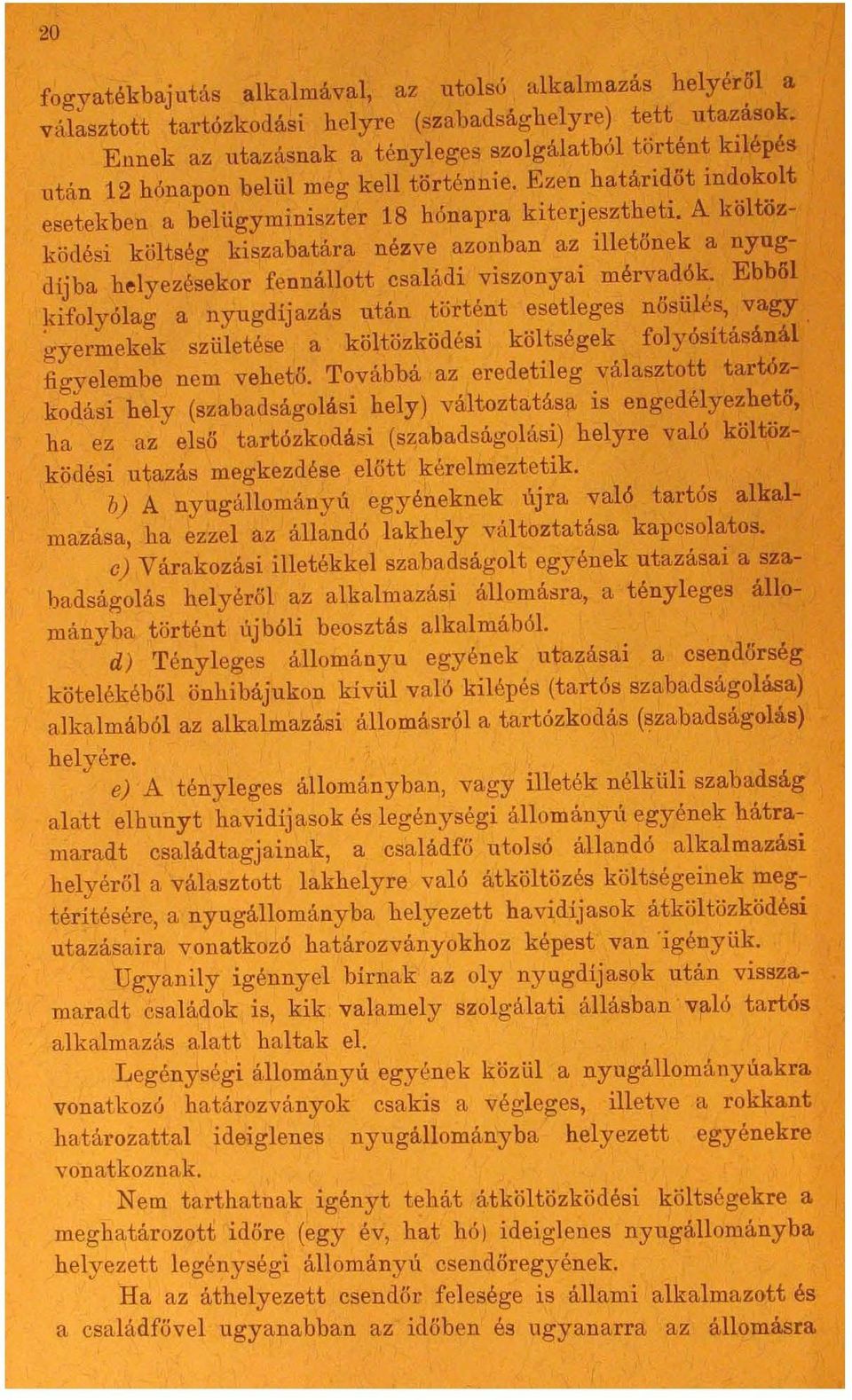 A költözködési költség kiszabatára nézve azonban az illetőnek a nyugdíjba helyezésekor fennállott családi viszonyai mérvadók. Ebből ~ifolyólag a nyugdíjazás után történt esetleges nősülés, vagy.