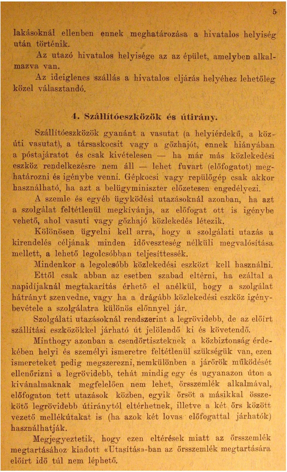 Szállítóeszközök gyanánt a vasutat (a helyiérdekií, a közúti vasutat), a társaskocsit vagy a gözhajót, ennek hiányábai1 a póstajáratot és csak kivételesen - ha már más közlekedési eszköz