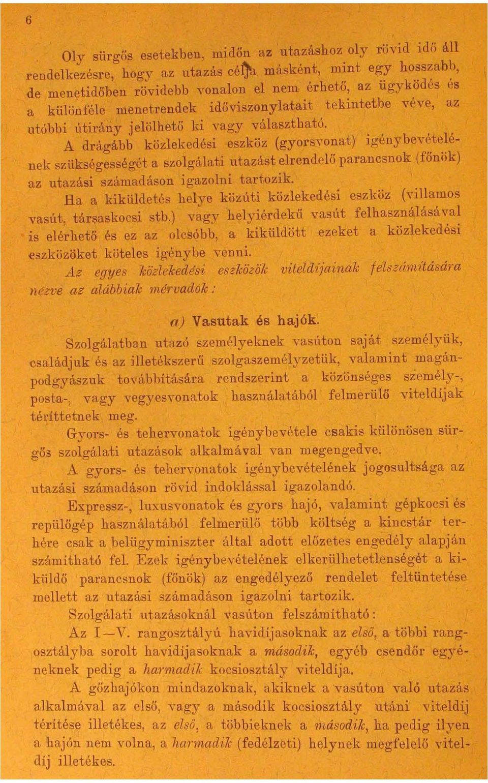 A drágább közlekedési eszköz (gyorsvonat) igénybevételének szükségességét a szolgálati utazást elrendelő parancsnok (főnök) az utazási számadáson igazolni tartozik.