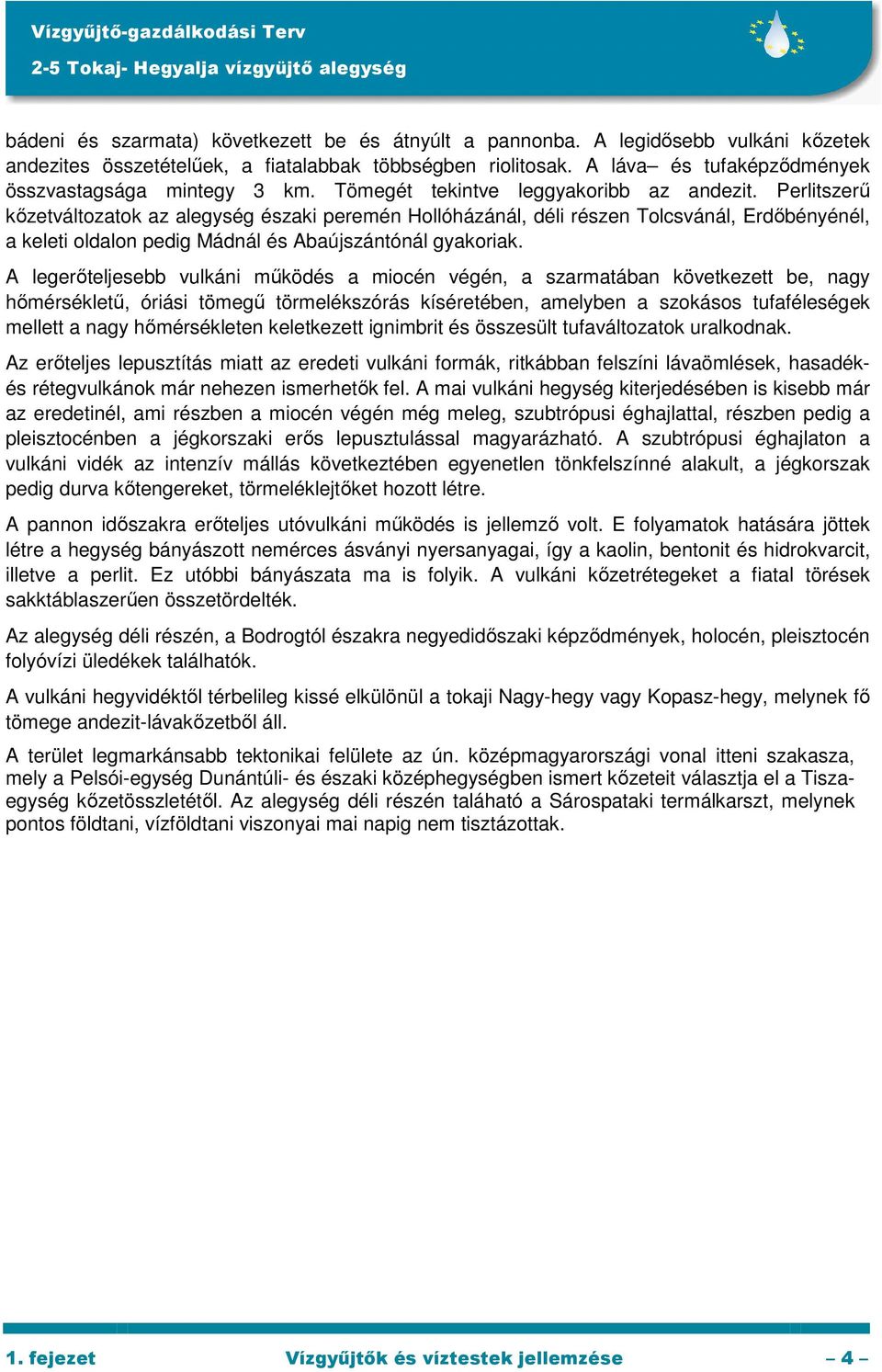 Perlitszerő kızetváltozatok az alegység északi peremén Hollóházánál, déli részen Tolcsvánál, Erdıbényénél, a keleti oldalon pedig Mádnál és Abaújszántónál gyakoriak.