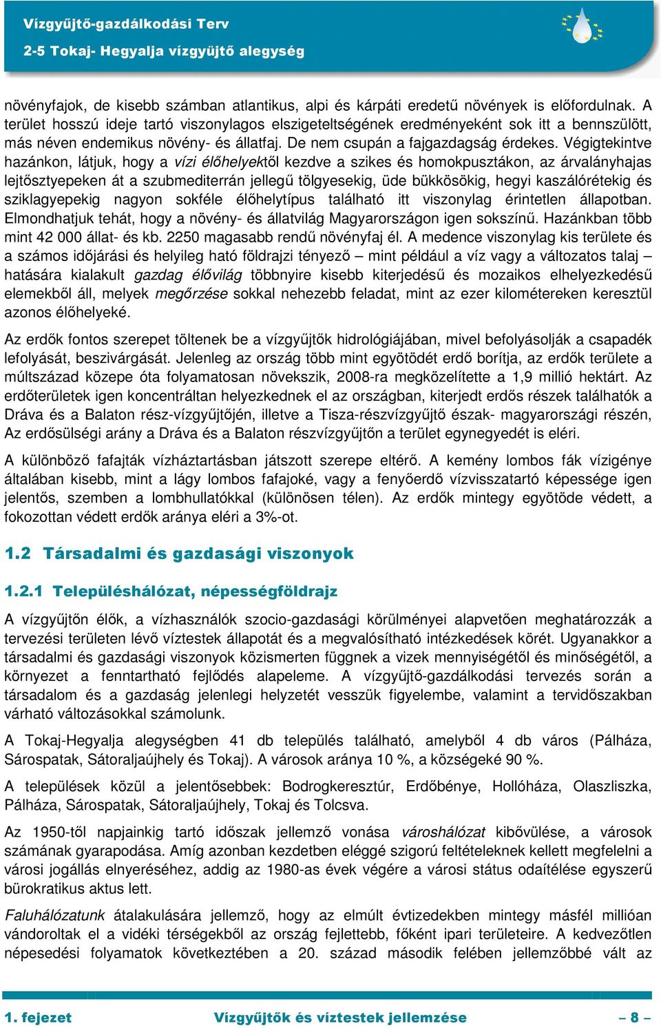 Végigtekintve hazánkon, látjuk, hogy a vízi élıhelyektıl kezdve a szikes és homokpusztákon, az árvalányhajas lejtısztyepeken át a szubmediterrán jellegő tölgyesekig, üde bükkösökig, hegyi