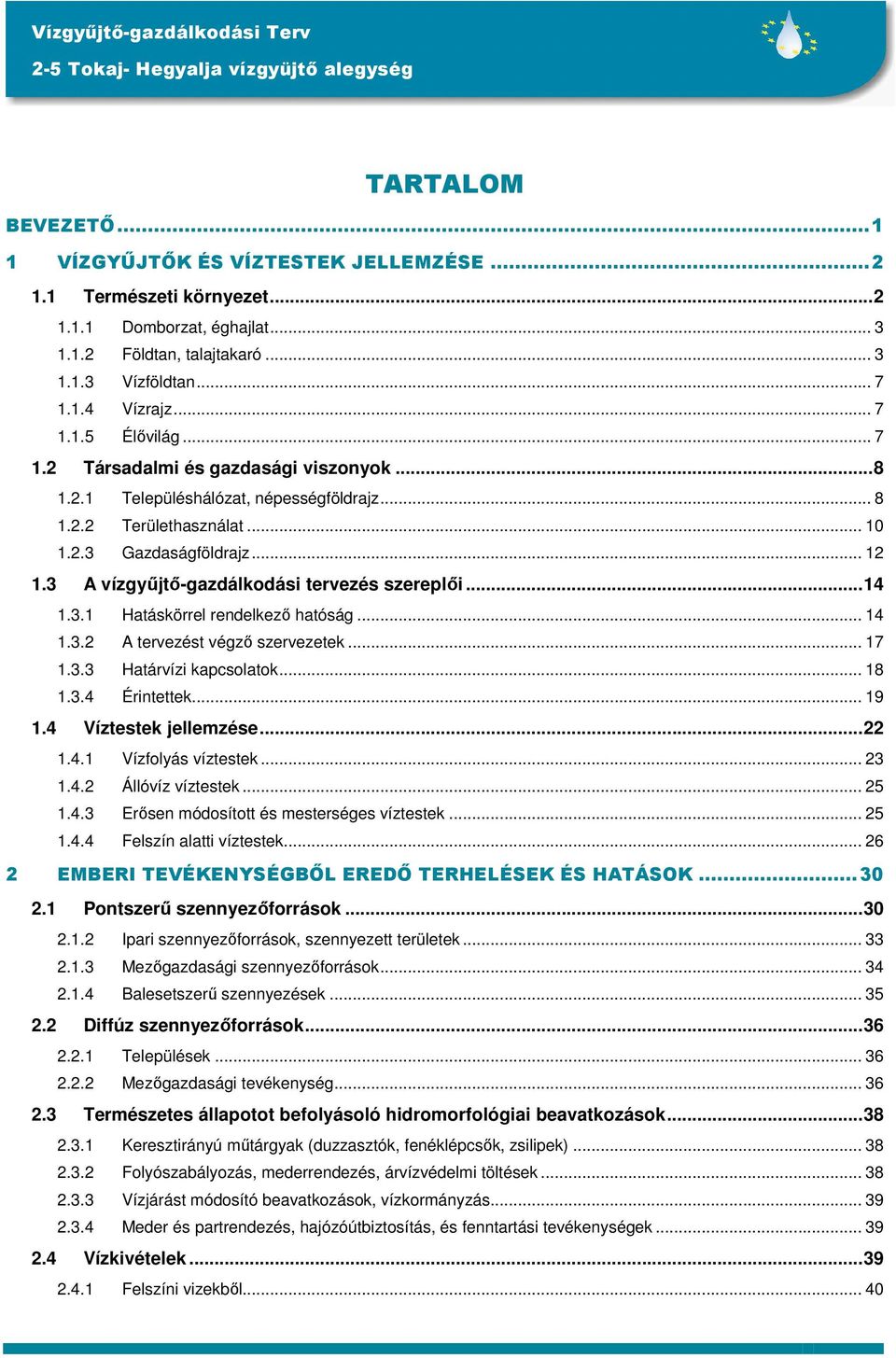 ..14 1.3.1 Hatáskörrel rendelkezı hatóság... 14 1.3.2 A tervezést végzı szervezetek... 17 1.3.3 Határvízi kapcsolatok... 18 1.3.4 Érintettek... 19 1.4 Víztestek jellemzése...22 1.4.1 Vízfolyás víztestek.