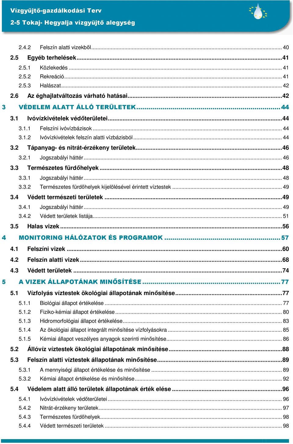 ..46 3.2.1 Jogszabályi háttér... 46 3.3 Természetes fürdıhelyek...48 3.3.1 Jogszabályi háttér... 48 3.3.2 Természetes fürdıhelyek kijelölésével érintett víztestek... 49 3.