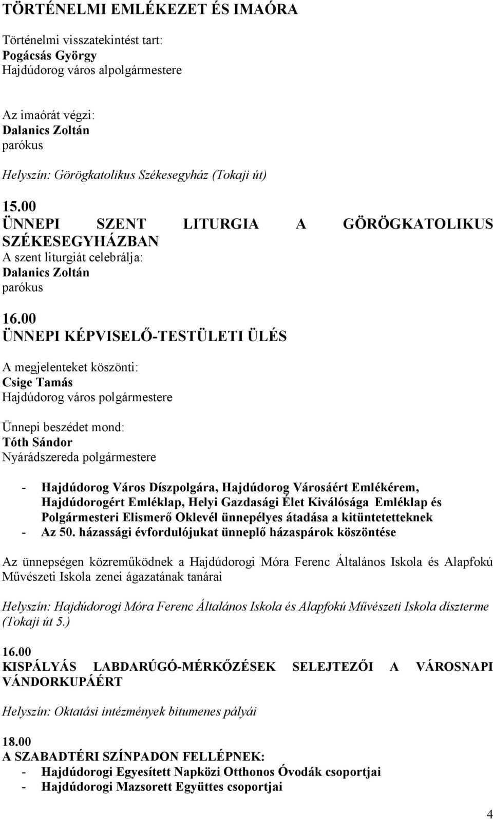 00 ÜNNEPI KÉPVISELŐ-TESTÜLETI ÜLÉS A megjelenteket köszönti: Ünnepi beszédet mond: Tóth Sándor Nyárádszereda polgármestere - Hajdúdorog Város Díszpolgára, Hajdúdorog Városáért Emlékérem,