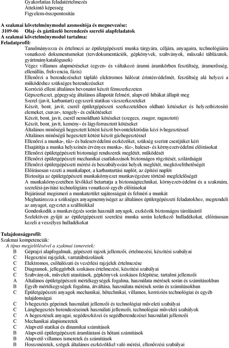 szabványok, műszaki táblázatok, gyártmánykatalógusok) Végez villamos alapméréseket (egyen- és váltakozó áramú áramkörben feszültség, áramerősség, ellenállás, frekvencia, fázis) Ellenőrzi a