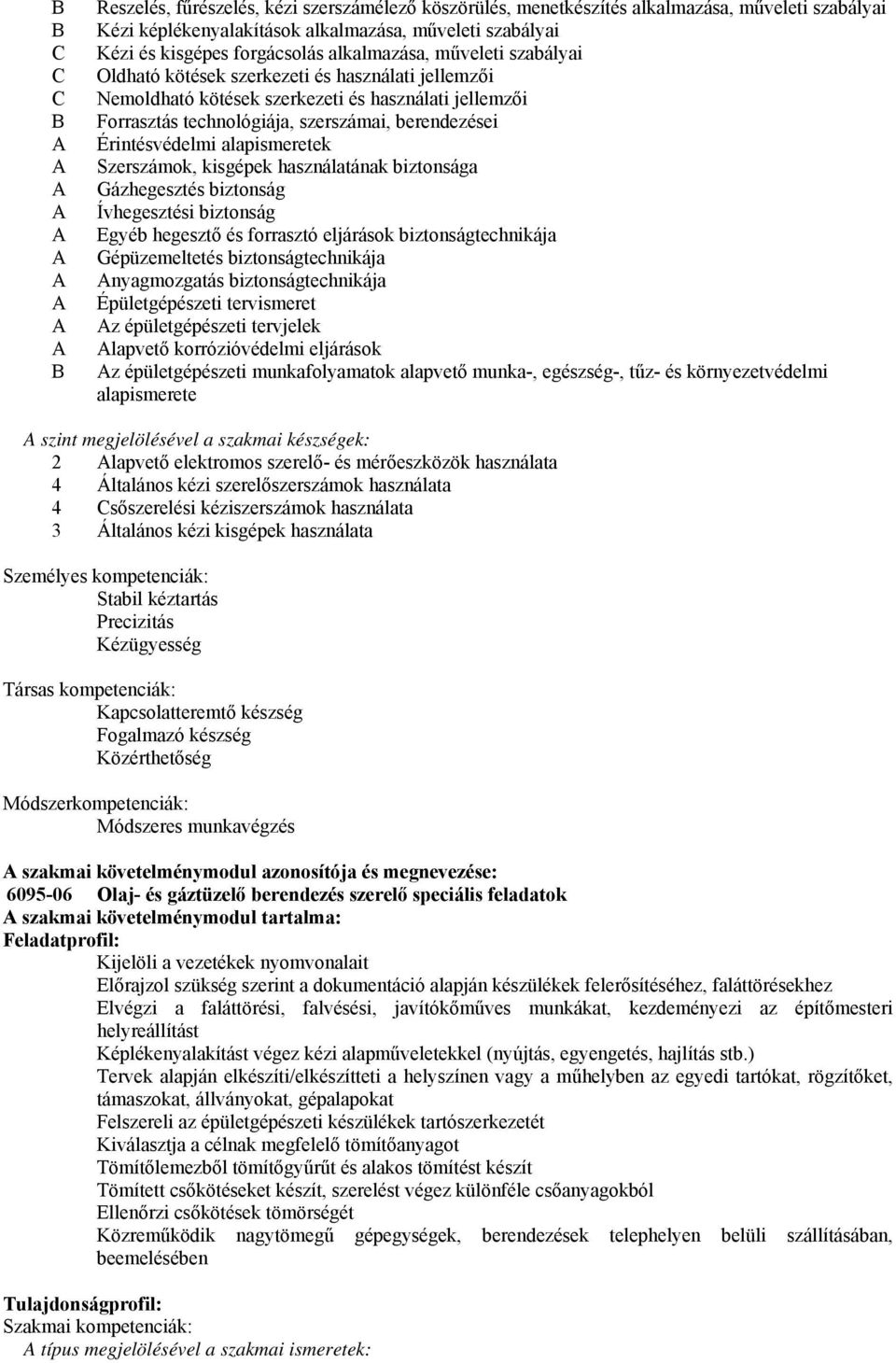 alapismeretek Szerszámok, kisgépek használatának biztonsága Gázhegesztés biztonság Ívhegesztési biztonság Egyéb hegesztő és forrasztó eljárások biztonságtechnikája Gépüzemeltetés biztonságtechnikája