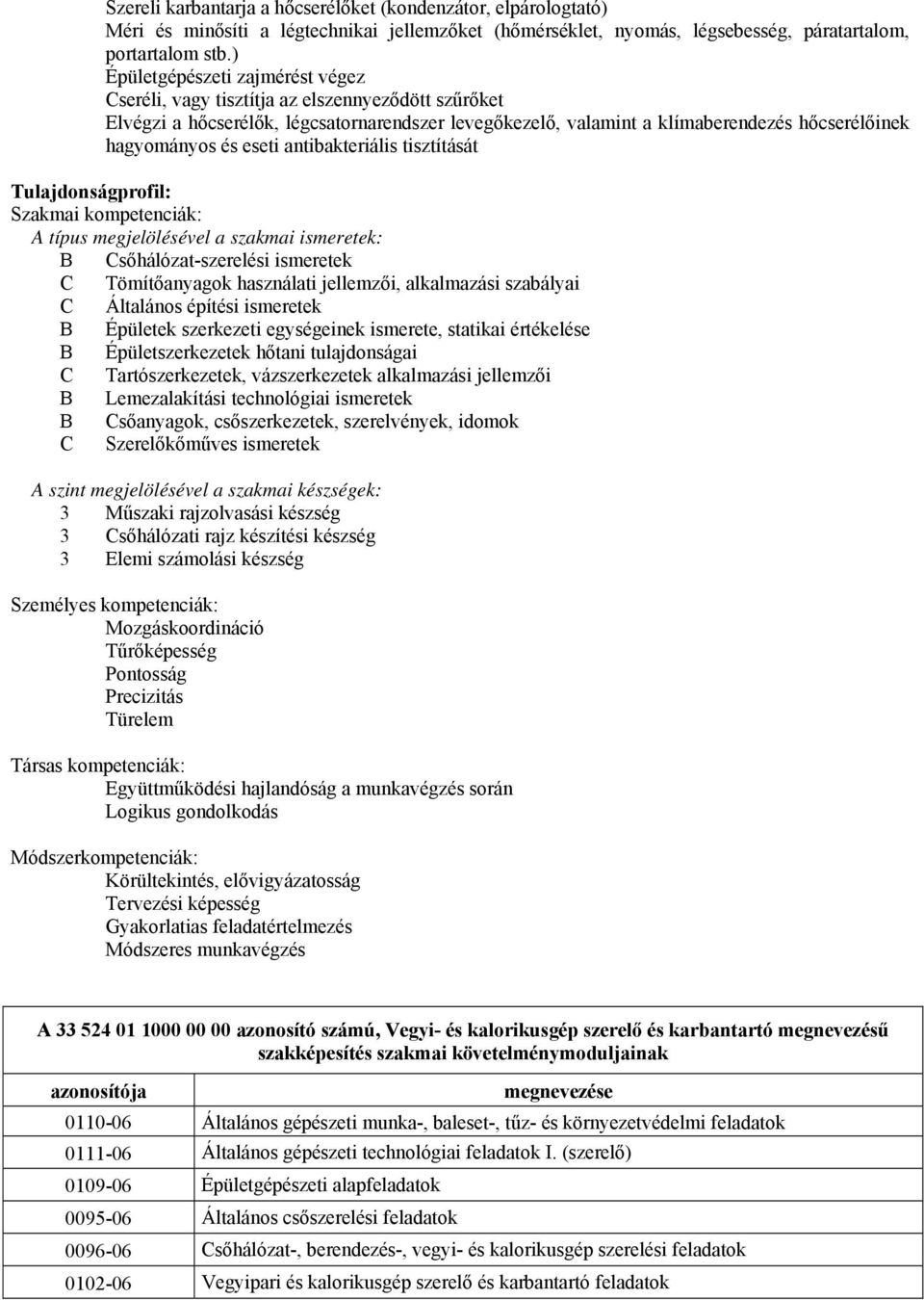 eseti antibakteriális tisztítását Tulajdonságprofil: Szakmai kompetenciák: típus megjelölésével a szakmai ismeretek: sőhálózat-szerelési ismeretek Tömítőanyagok használati jellemzői, alkalmazási