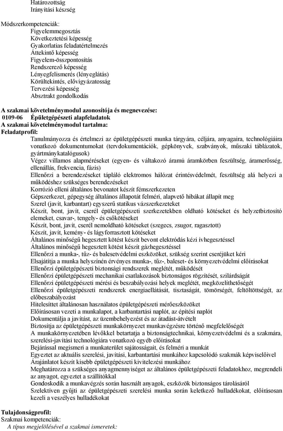 szakmai követelménymodul tartalma: Feladatprofil: Tanulmányozza és értelmezi az épületgépészeti munka tárgyára, céljára, anyagaira, technológiáira vonatkozó dokumentumokat (tervdokumentációk,