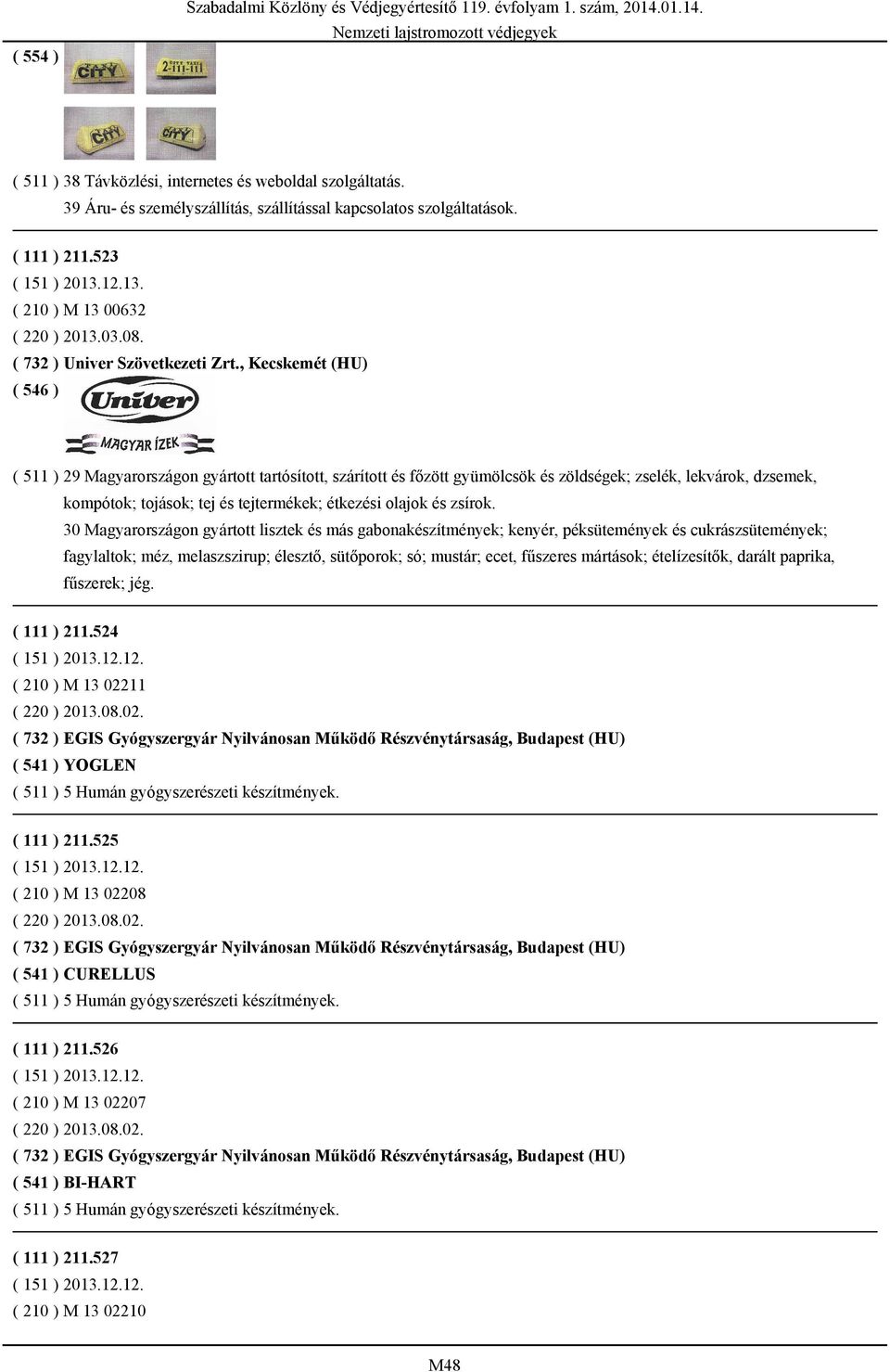 , Kecskemét (HU) ( 511 ) 29 Magyarországon gyártott tartósított, szárított és főzött gyümölcsök és zöldségek; zselék, lekvárok, dzsemek, kompótok; tojások; tej és tejtermékek; étkezési olajok és