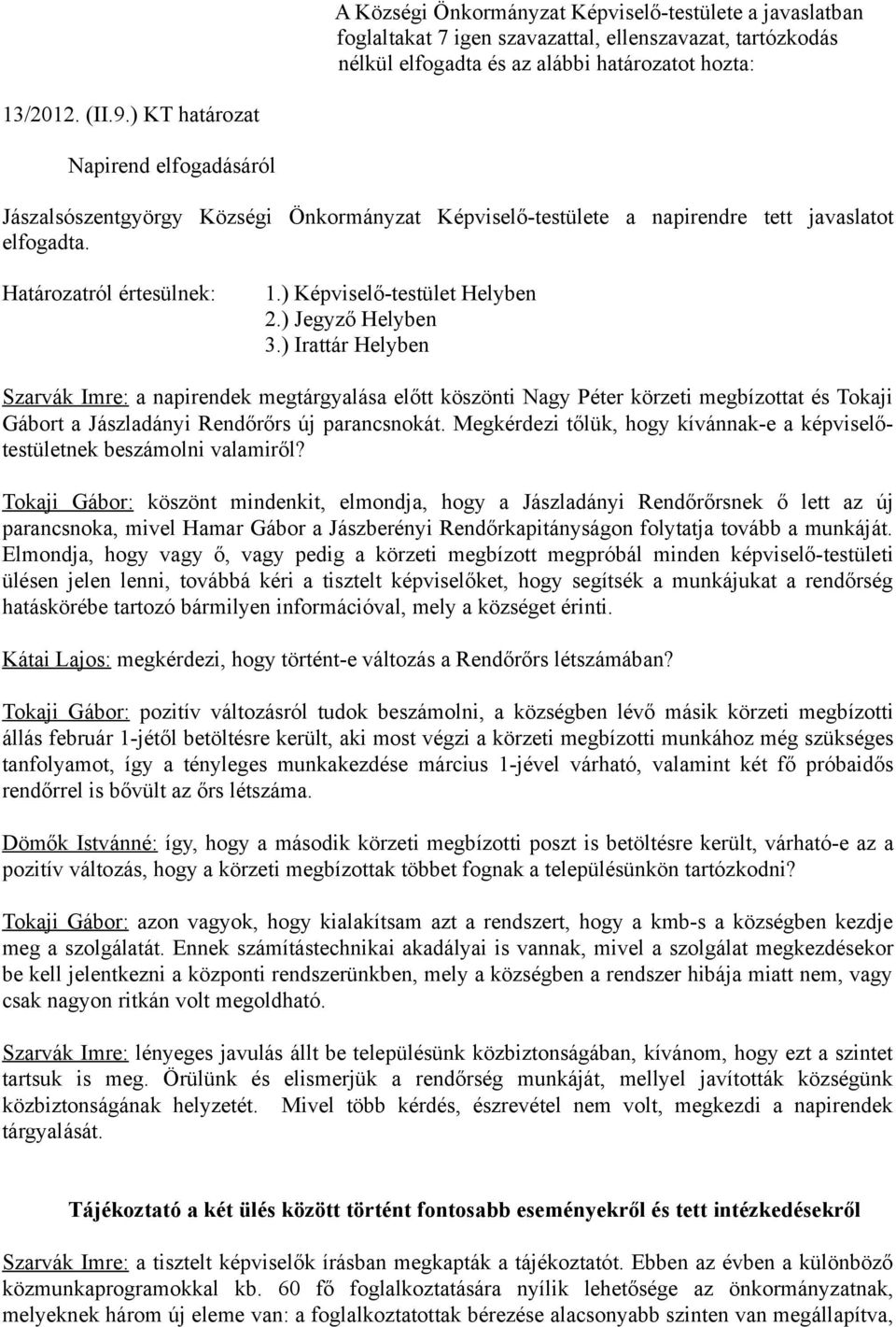 ) Jegyző Helyben 3.) Irattár Helyben Szarvák Imre: a napirendek megtárgyalása előtt köszönti Nagy Péter körzeti megbízottat és Tokaji Gábort a Jászladányi Rendőrőrs új parancsnokát.