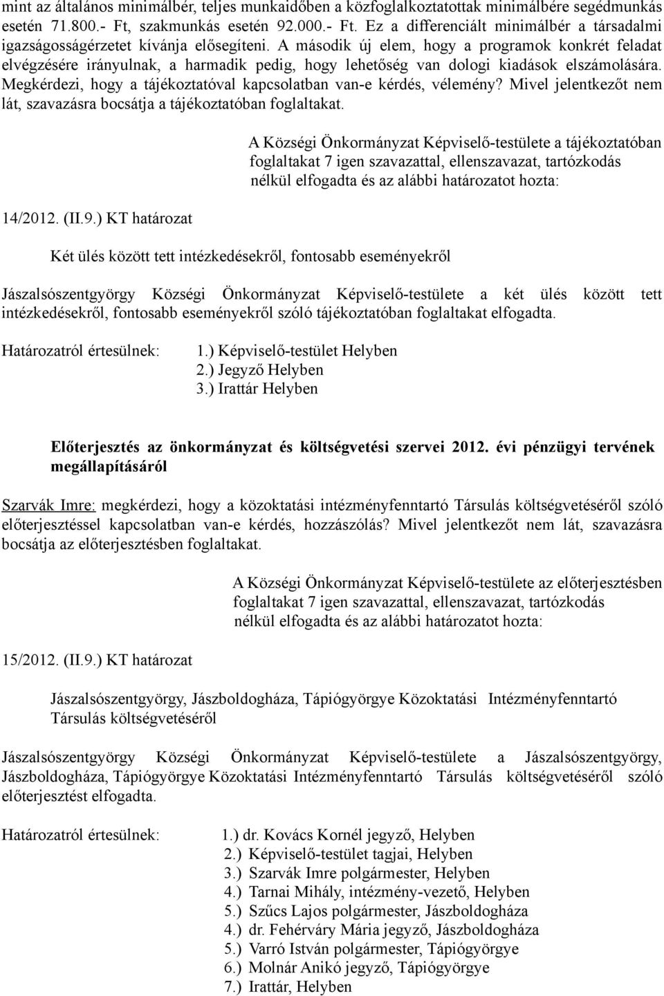 Megkérdezi, hogy a tájékoztatóval kapcsolatban van-e kérdés, vélemény? Mivel jelentkezőt nem lát, szavazásra bocsátja a tájékoztatóban foglaltakat. 14/2012. (II.9.