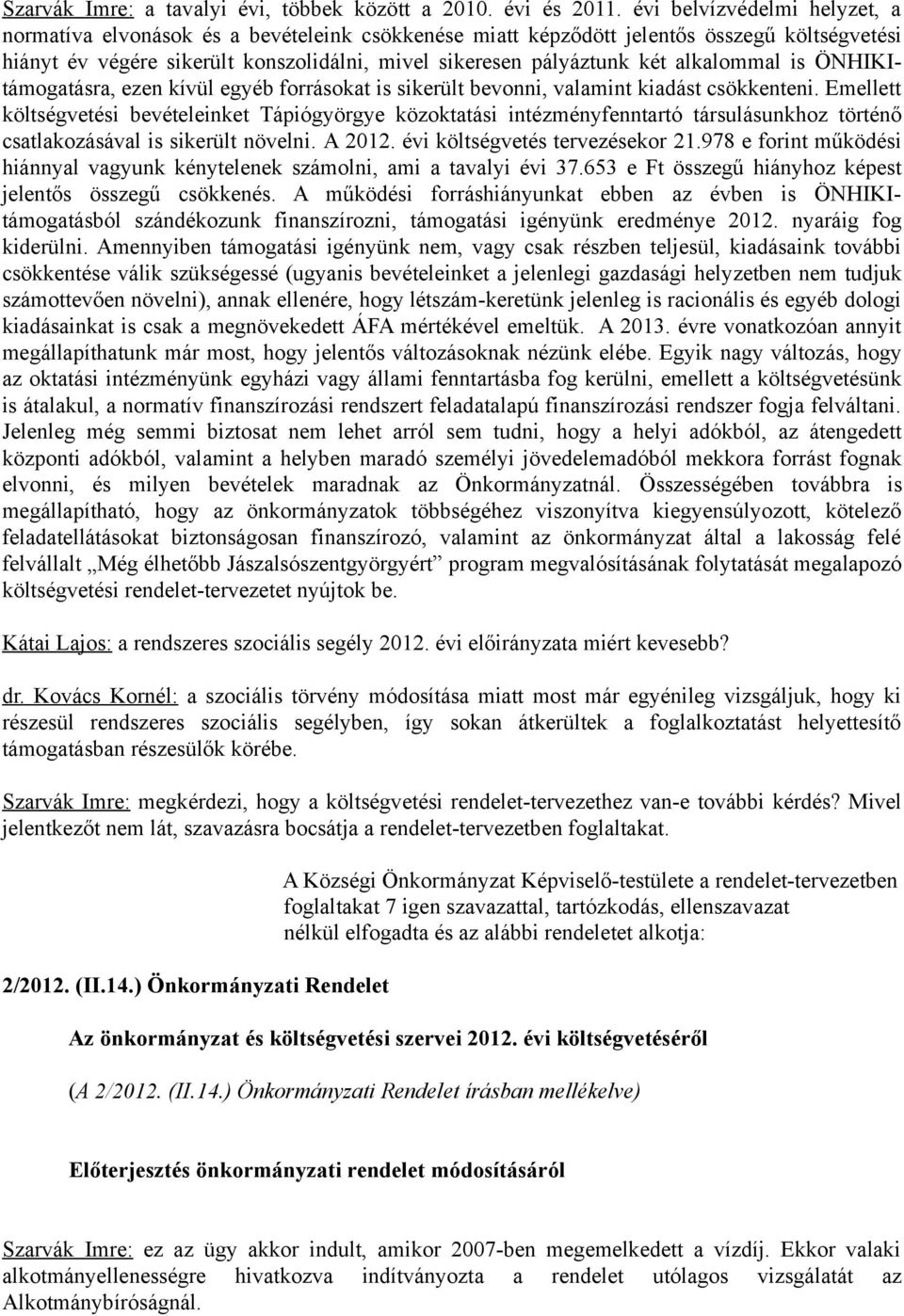 alkalommal is ÖNHIKItámogatásra, ezen kívül egyéb forrásokat is sikerült bevonni, valamint kiadást csökkenteni.