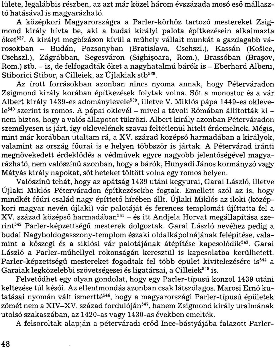 A királyi megbízáson kívül a műhely vállalt munkát a gazdagabb városokban - Budán, Pozsonyban (Bratislava, Csehszl.), Kassán (Kosice, Csehszl.), Zágrábban, Segesváron (Sighisoara, Rom.