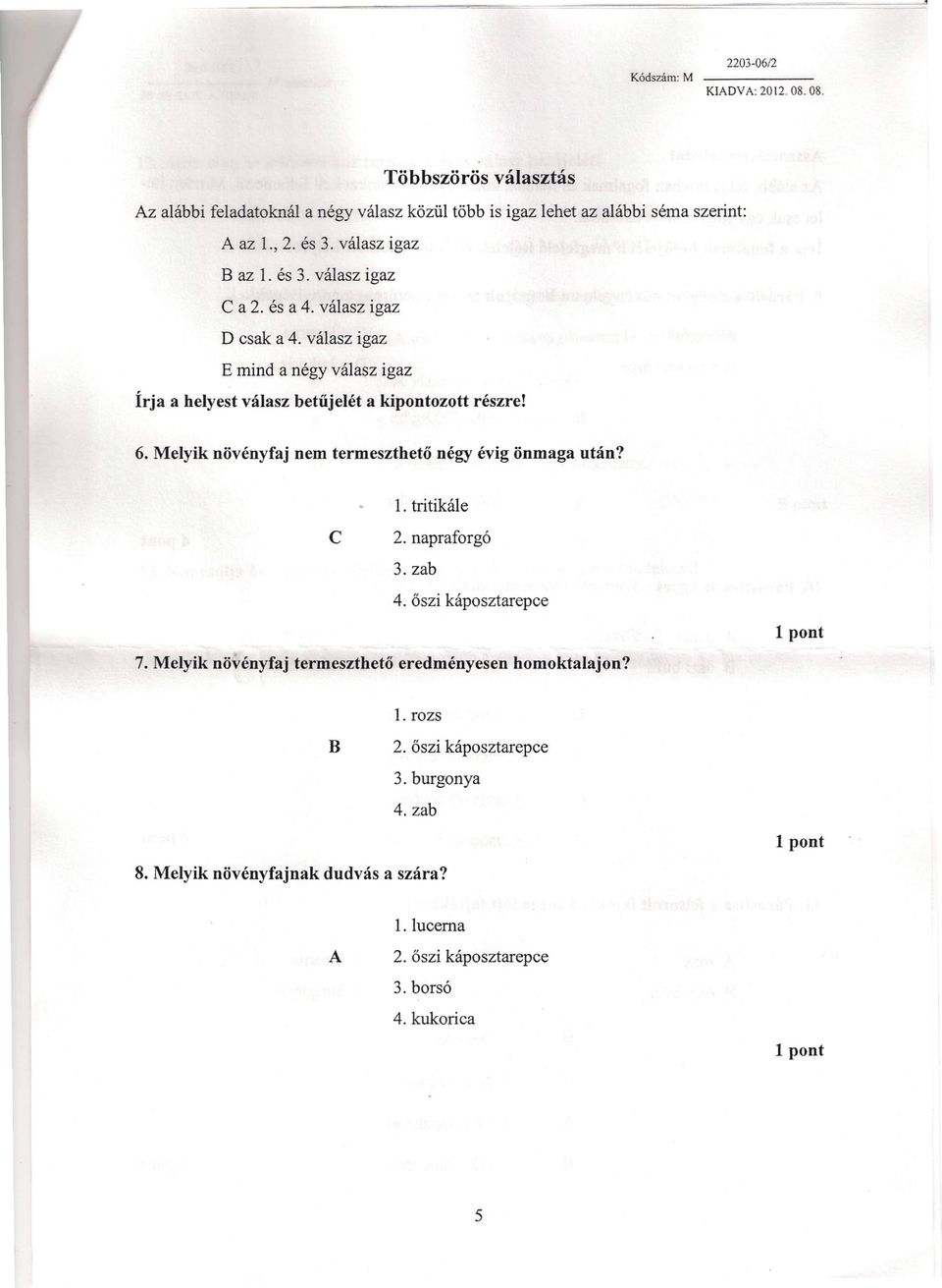 válasz igaz E mind a négy válasz igaz Írja a helyest válasz betűjelét a kipontozott részre! 6. Melyik növényfaj nem termeszthető négy évig önmaga után? 1.