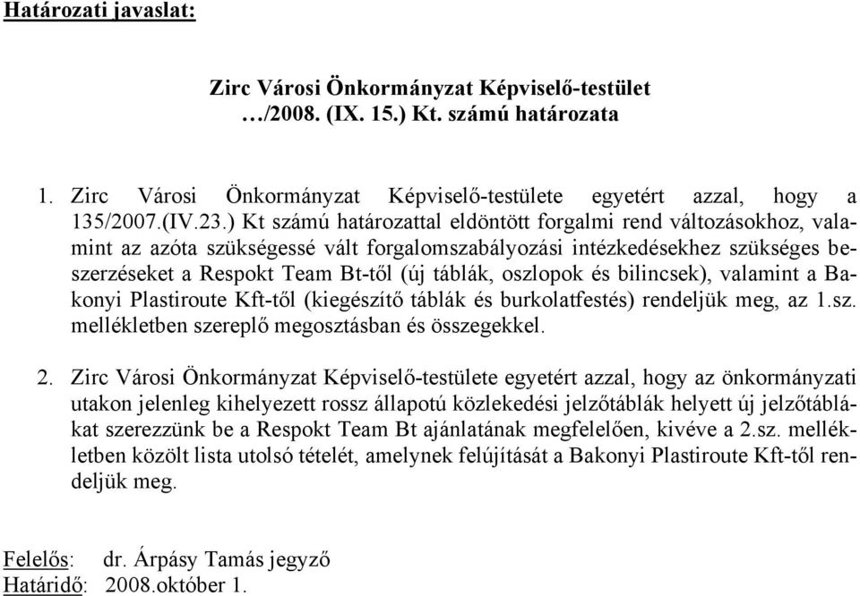 oszlopok és bilincsek), valamint a Bakonyi Plastiroute Kft-től (kiegészítő táblák és burkolatfestés) rendeljük meg, az 1.sz. mellékletben szereplő megosztásban és összegekkel. 2.