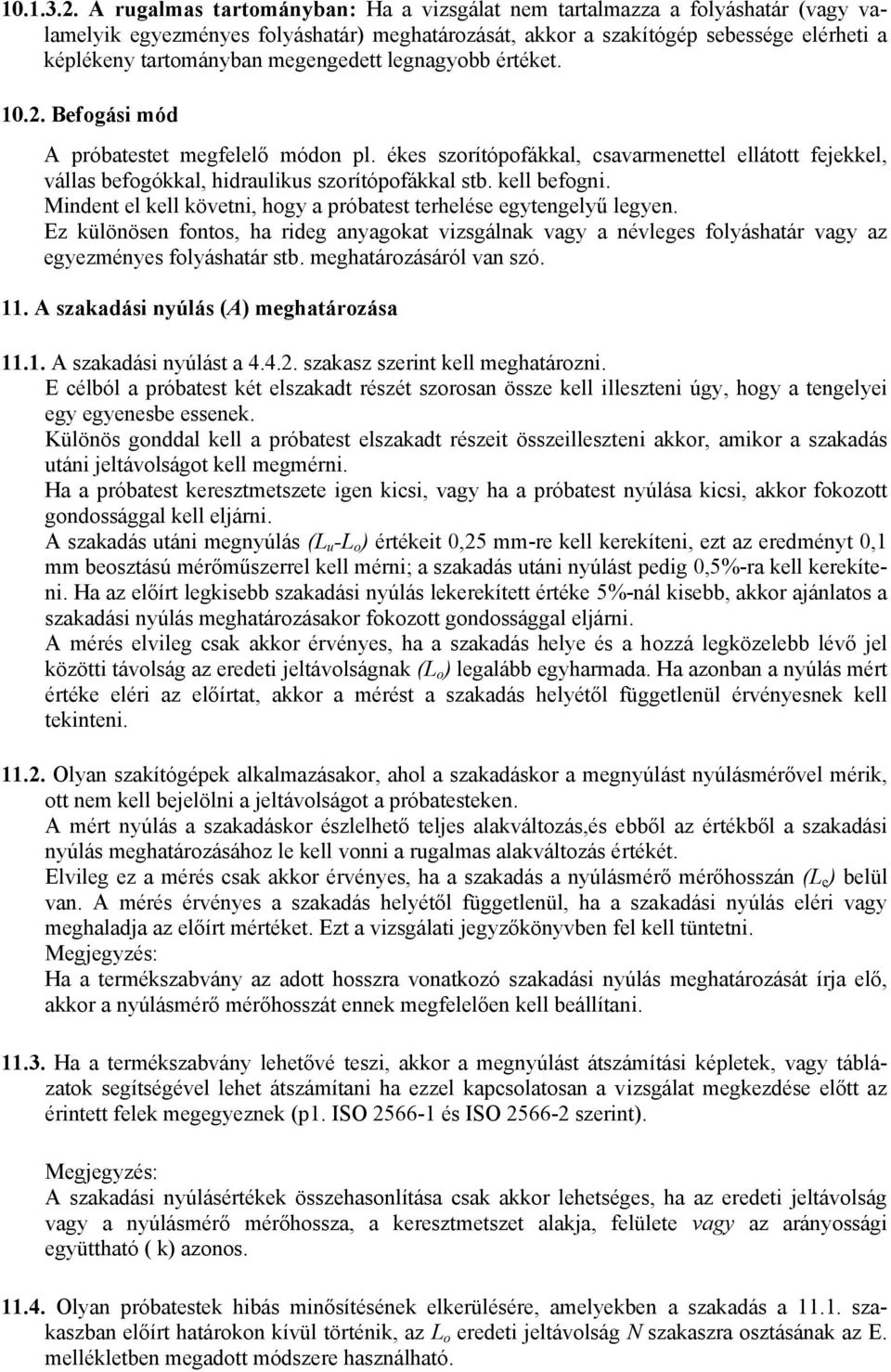 megengedett legnagyobb értéket. 1.2. Befogási mód A próbatestet megfelelő módon pl. ékes szorítópofákkal, csavarmenettel ellátott fejekkel, vállas befogókkal, hidraulikus szorítópofákkal stb.