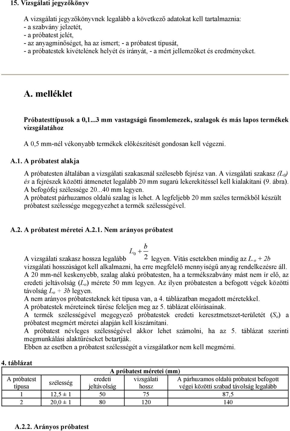 ..3 mm vastagságú finomlemezek, szalagok és más lapos termékek vizsgálatához A,5 mm-nél vékonyabb termékek előkészítését gondosan kell végezni. A.1.