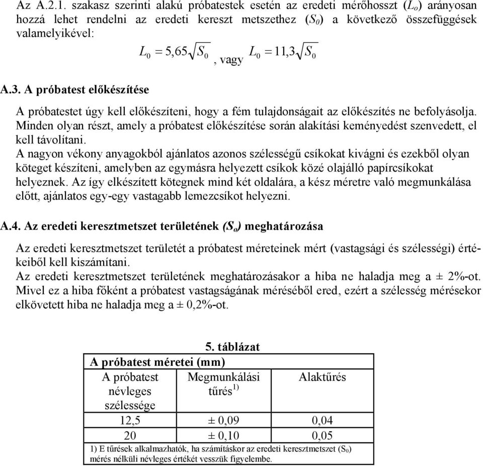 S, vagy A.3. A próbatest előkészítése A próbatestet úgy kell előkészíteni, hogy a fém tulajdonságait az előkészítés ne befolyásolja.