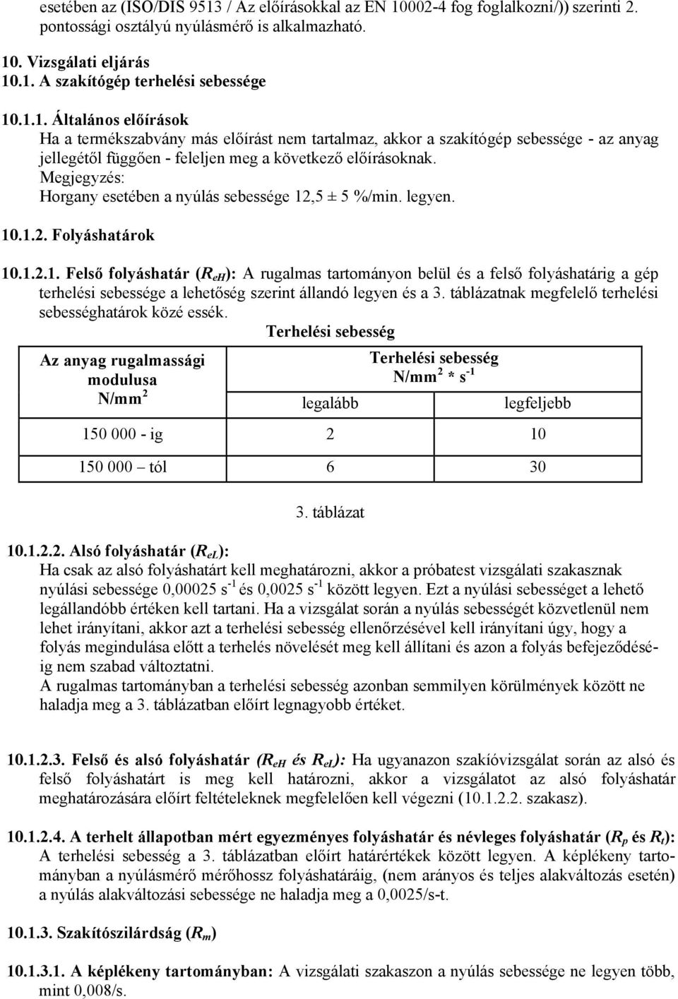 táblázatnak megfelelő terhelési sebességhatárok közé essék. Terhelési sebesség Az anyag rugalmassági modulusa Terhelési sebesség N/mm 2 * s -1 N/mm 2 legalább legfeljebb 15 - ig 2 1 15 tól 6 3 3.