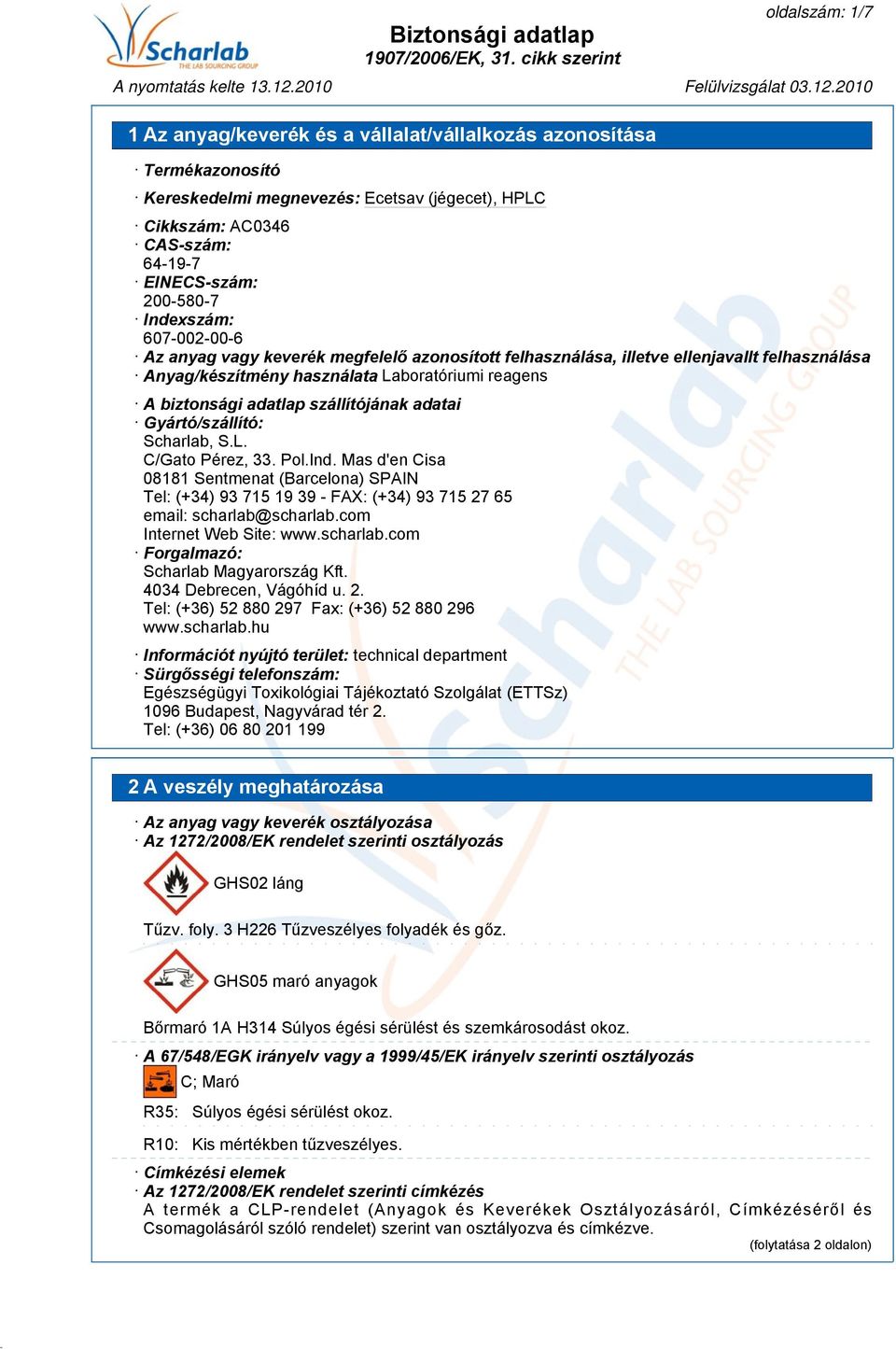 Pol.Ind. Mas d'en Cisa 08181 Sentmenat (Barcelona) SPAIN Tel: (+34) 93 715 19 39 - FAX: (+34) 93 715 27 65 email: scharlab@scharlab.com Internet Web Site: www.scharlab.com Forgalmazó: Scharlab Magyarország Kft.