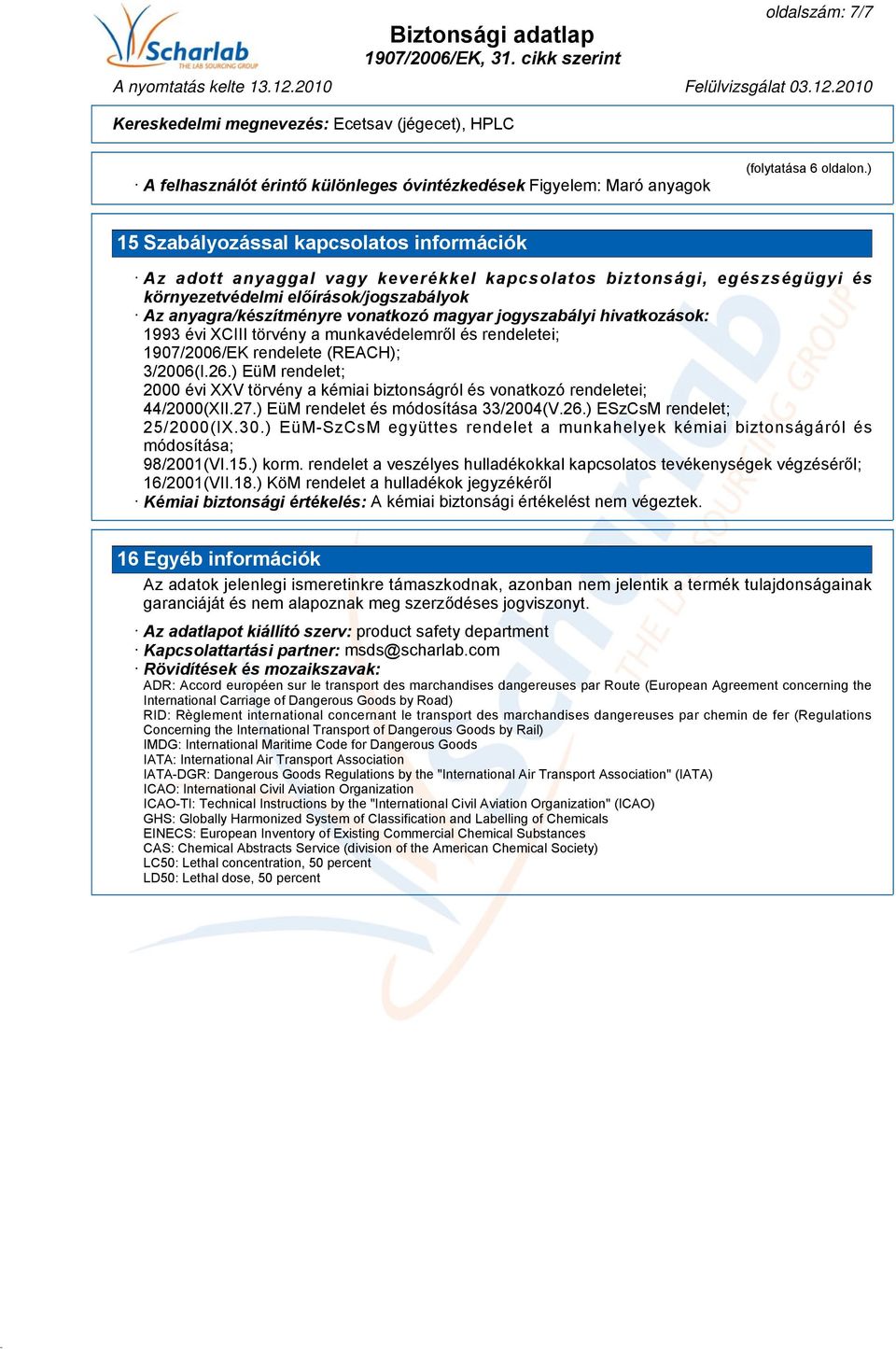 jogyszabályi hivatkozások: 1993 évi XCIII törvény a munkavédelemről és rendeletei; 1907/2006/EK rendelete (REACH); 3/2006(I.26.