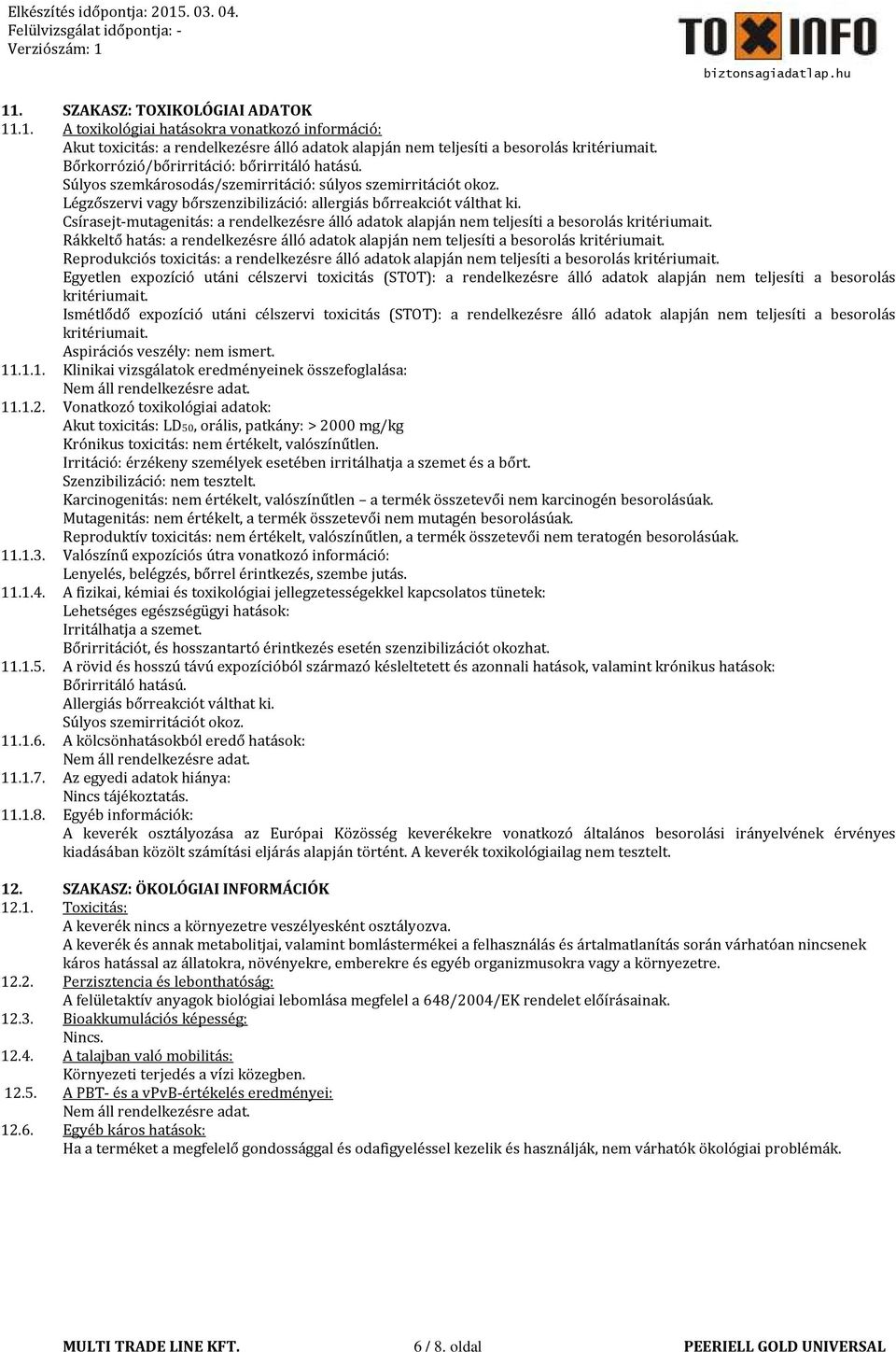 Csírasejt-mutagenitás: a rendelkezésre álló adatok alapján nem teljesíti a besorolás kritériumait. Rákkeltő hatás: a rendelkezésre álló adatok alapján nem teljesíti a besorolás kritériumait.