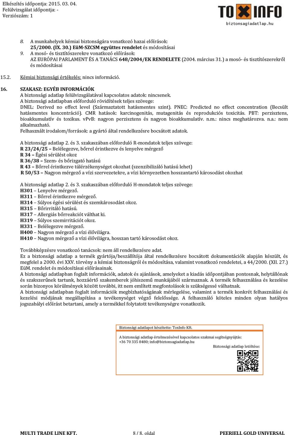 16. SZAKASZ: EGYÉB INFORMÁCIÓK A biztonsági adatlap felülvizsgálatával kapcsolatos adatok: nincsenek.