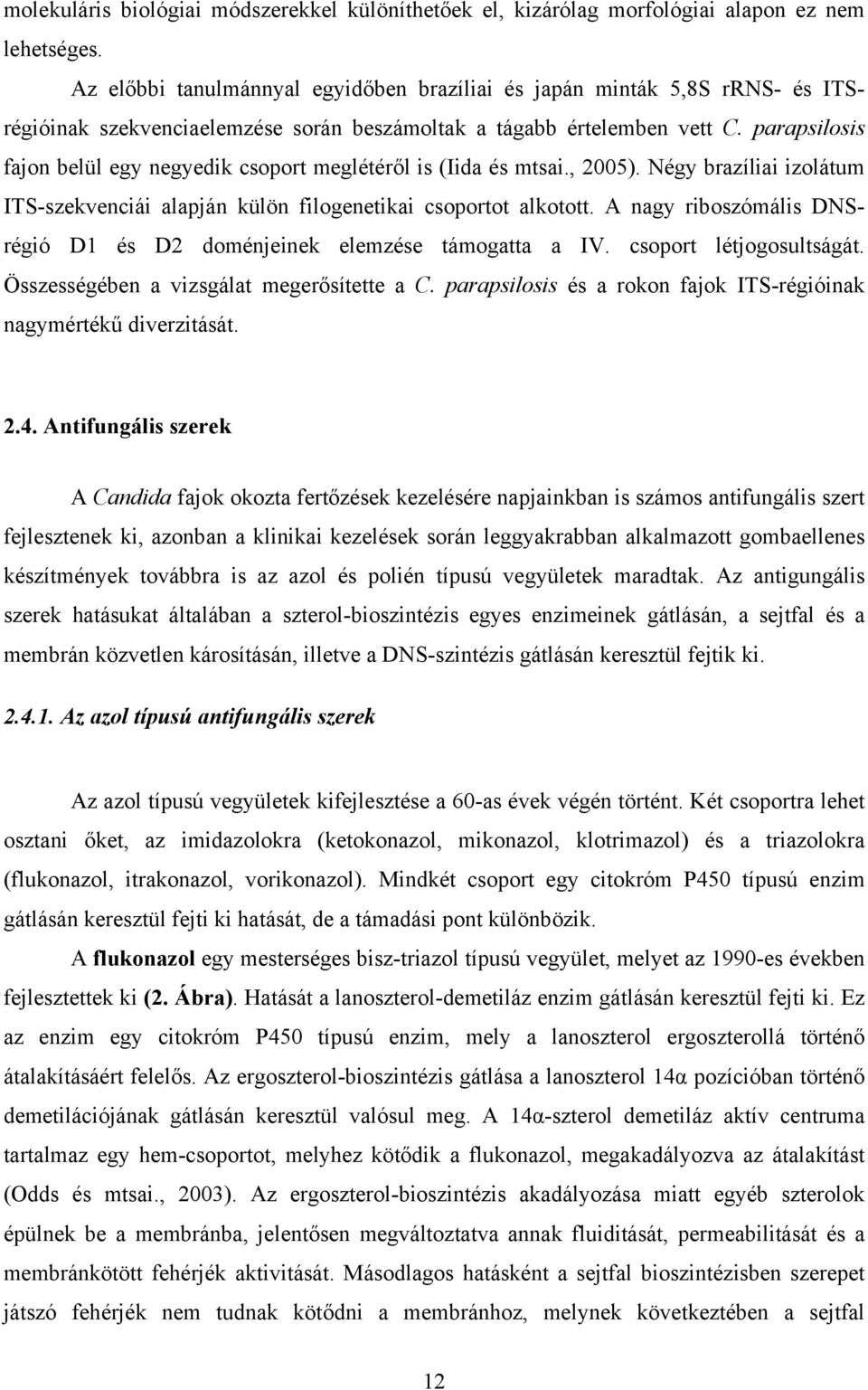 parapsilosis fajon belül egy negyedik csoport meglétéről is (Iida és mtsai., 2005). Négy brazíliai izolátum ITS-szekvenciái alapján külön filogenetikai csoportot alkotott.