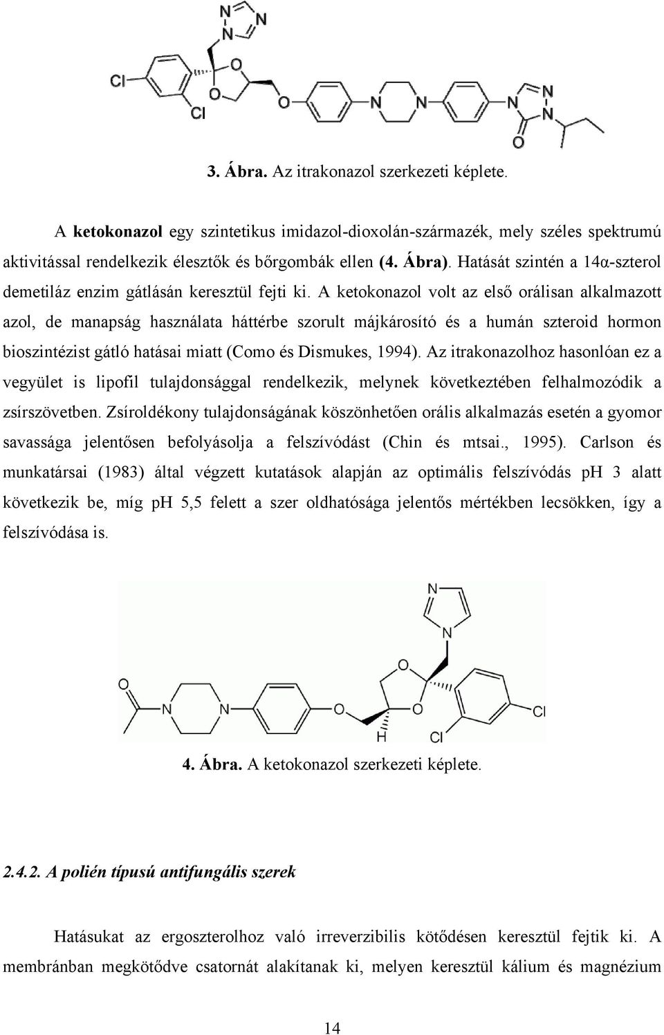 A ketokonazol volt az első orálisan alkalmazott azol, de manapság használata háttérbe szorult májkárosító és a humán szteroid hormon bioszintézist gátló hatásai miatt (Como és Dismukes, 1994).